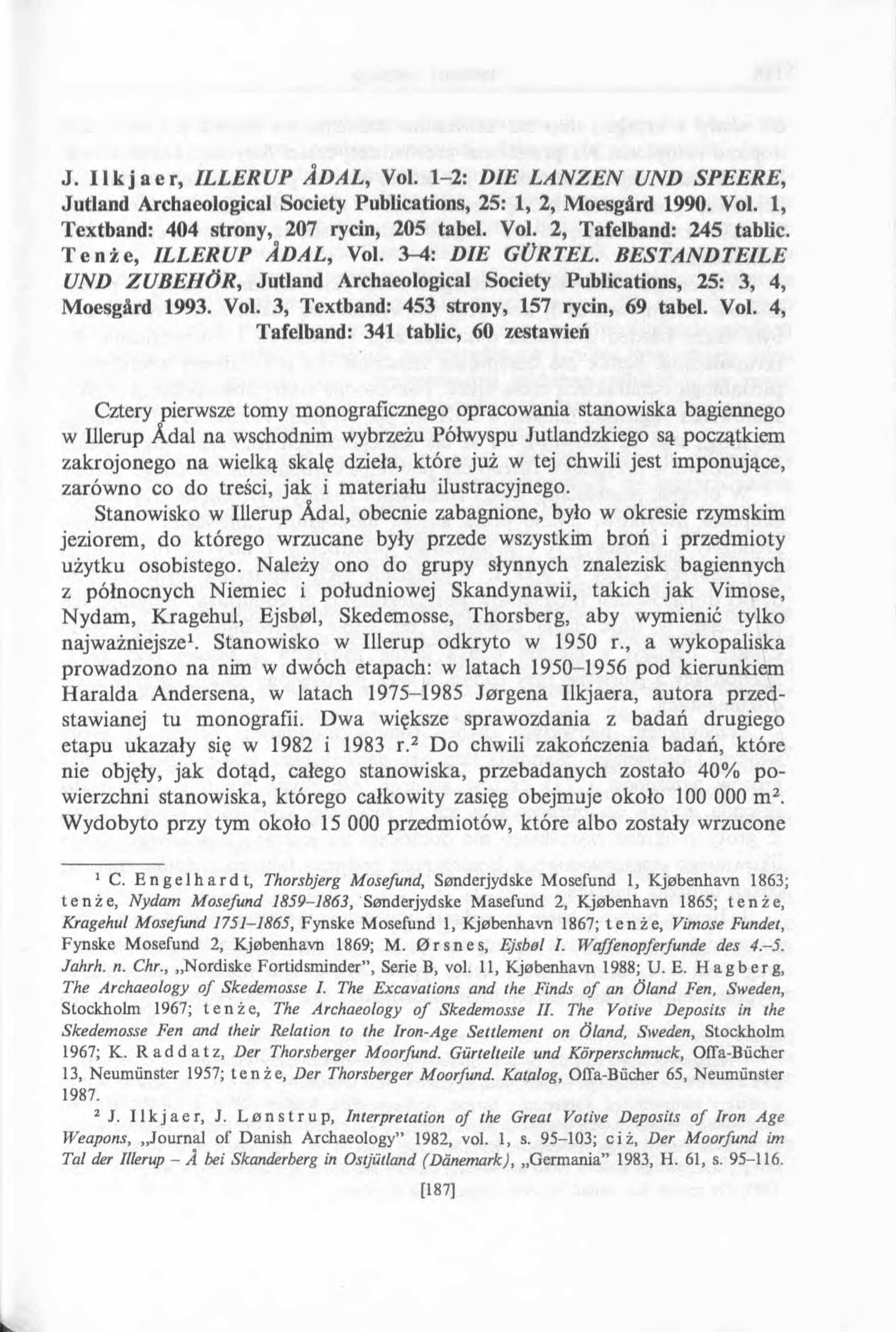 J. 11 к j а с г, ILLERUP ÂDAL, Vol. 1-2: DIE LANZEN UND SPEERE, Jutland Archaeological Society Publications, 25: 1, 2, Moesgârd 1990. Vol. 1, Textband: 404 strony, 207 rycin, 205 tabel. Vol. 2, Tafelband: 245 tablic.