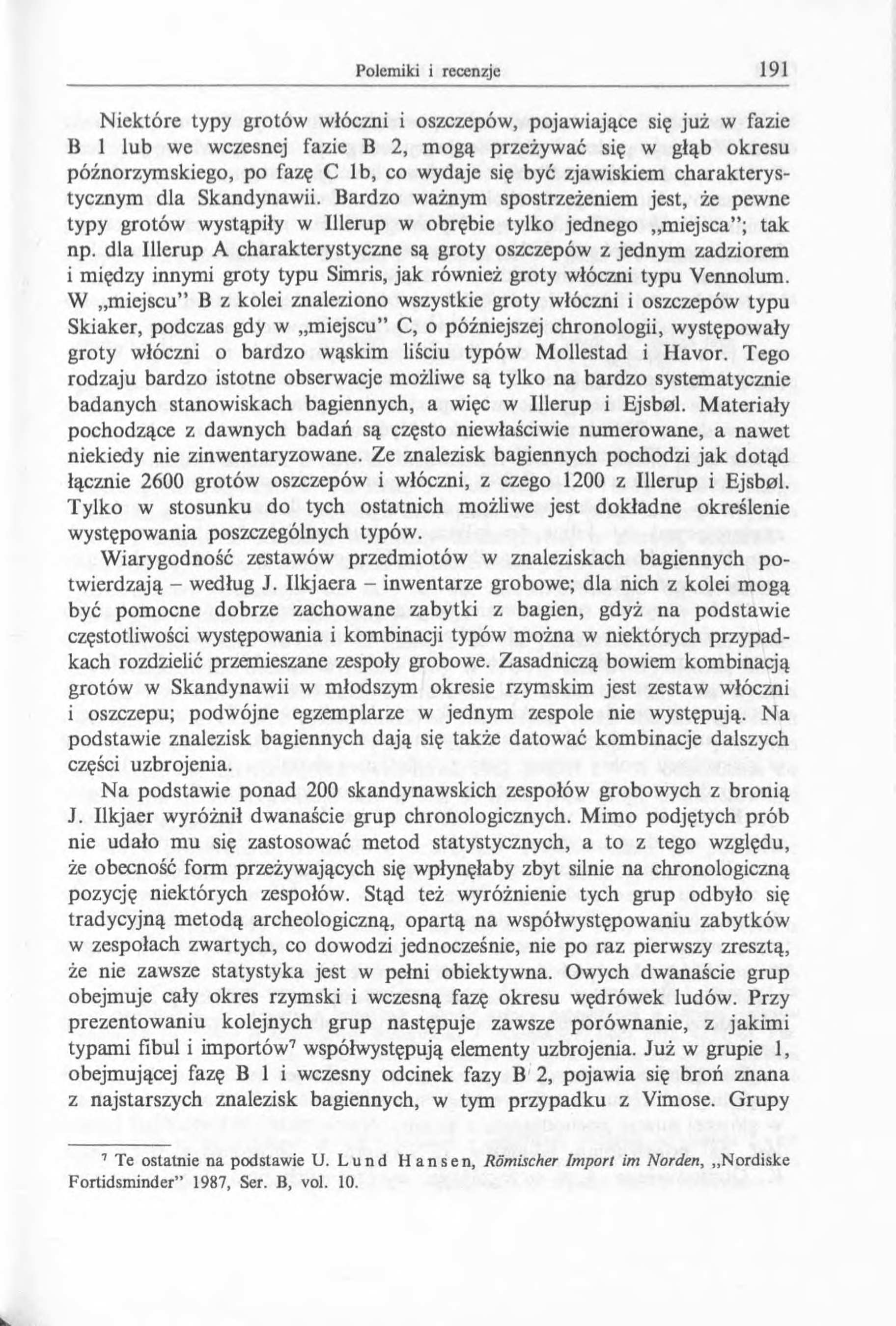 Niektóre typy grotów włóczni i oszczepów, pojawiające się już w fazie В 1 lub we wczesnej fazie В 2, mogą przeżywać się w głąb okresu późnorzymskiego, po fazę С lb, co wydaje się być zjawiskiem