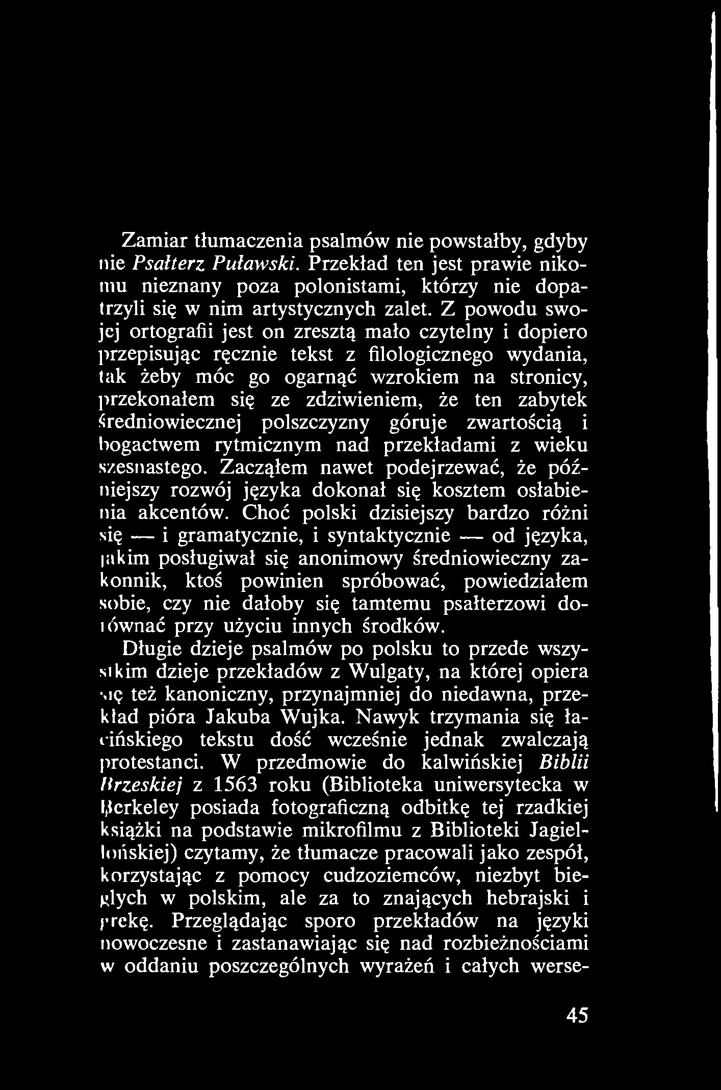 Zamiar tłumaczenia psalmów nie powstałby, gdyby nie Psałterz Puławski. Przekład ten jest prawie nikomu nieznany poza polonistami, którzy nie dopatrzyli się w nim artystycznycli zalet.