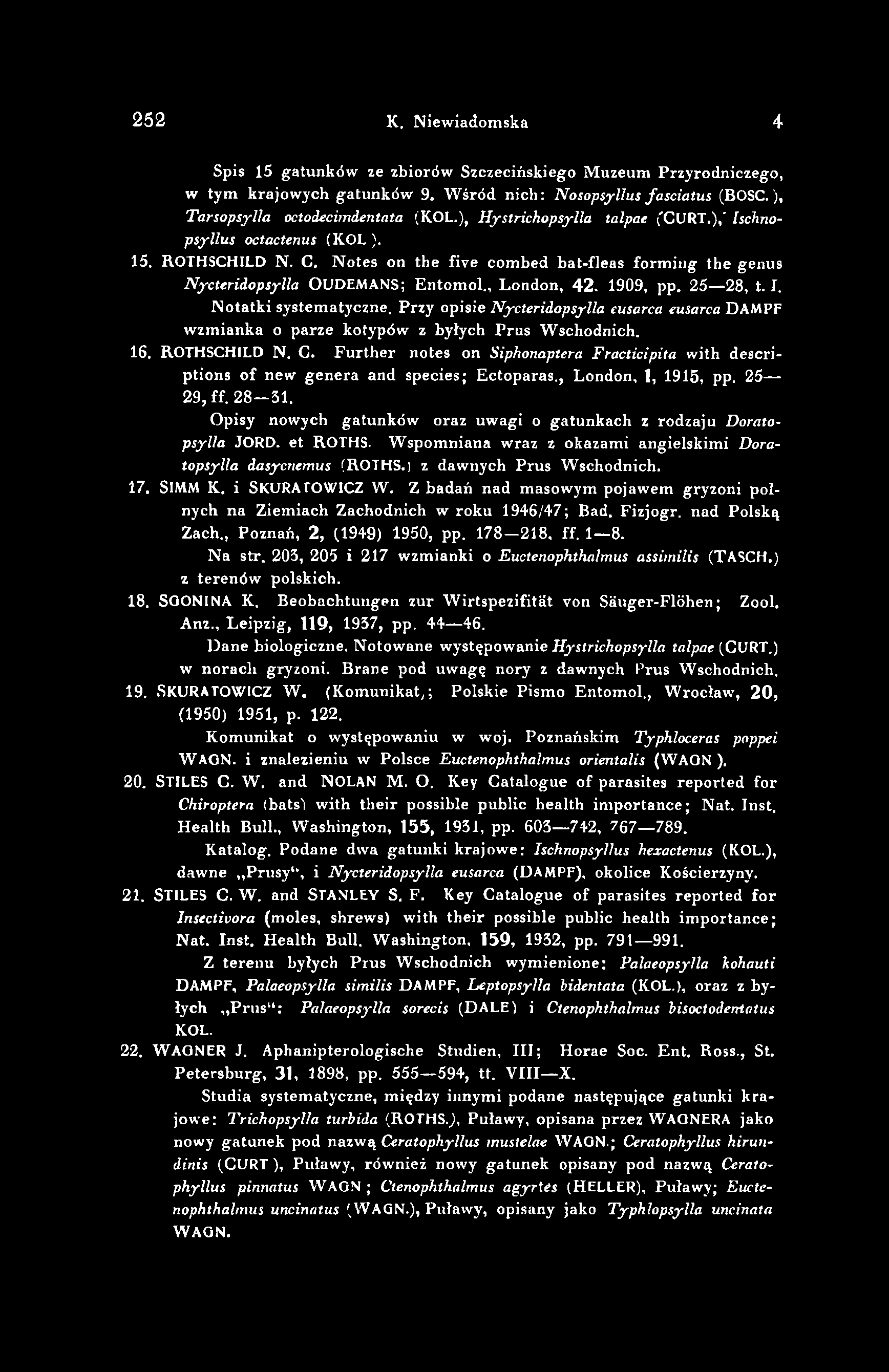 252 К. Niewiadomska 4 Spis 15 gatunków ze zbiorów Szczecińskiego Muzeum Przyrodniczego, w tym krajowych gatunków 9. W śród nich : Nosopsyllus fasciatus (BOSC. ), Tarsopsylla octodecimdentata (KOL.
