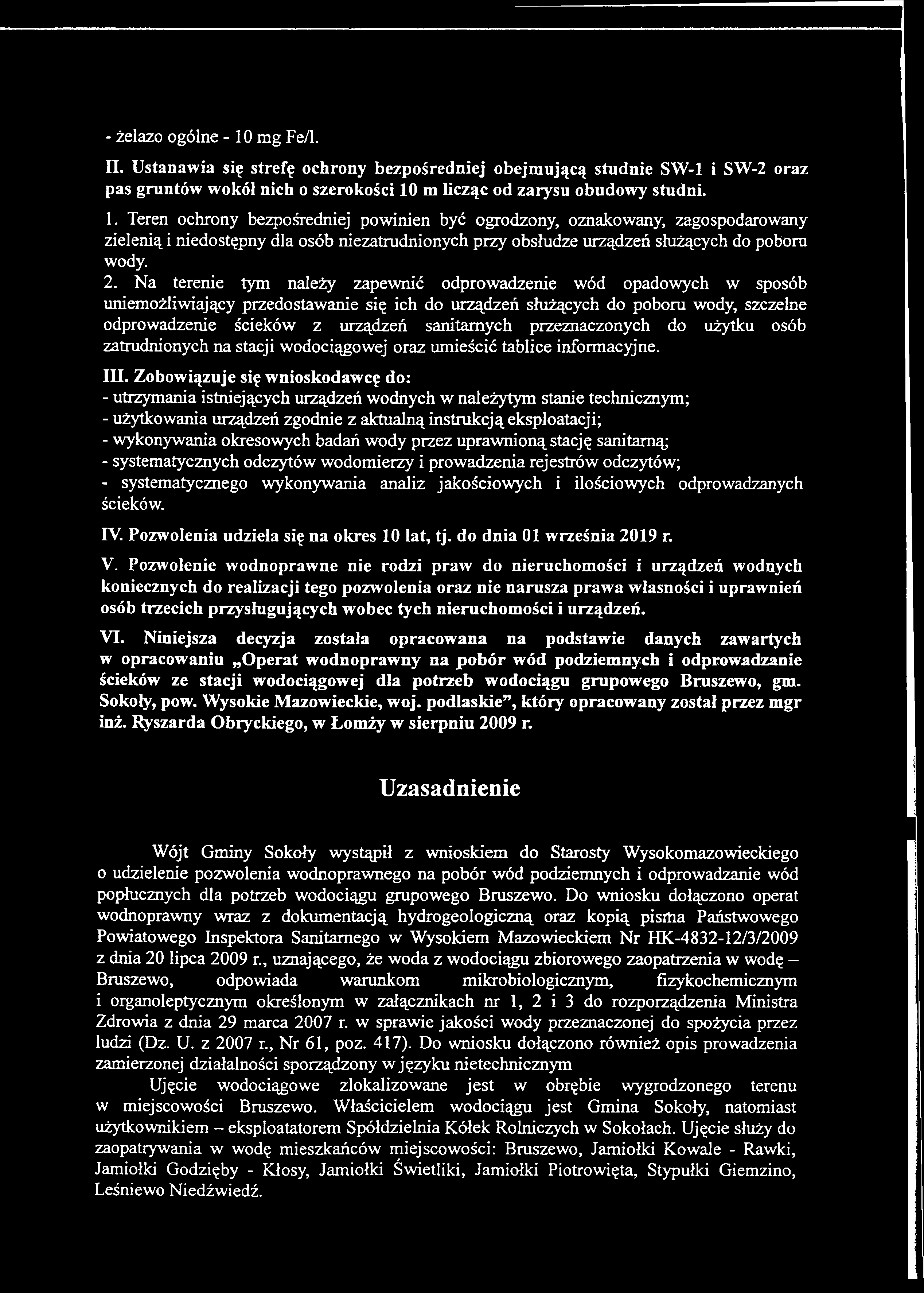 - żelazo ogólne - 10 mg Fe/1. II. Ustanawia się strefę ochrony bezpośredniej obejmującą studnie SW-1 i SW-2 oraz pas gruntów wokół nich o szerokości 10 m licząc od zarysu obudowy studni. 1. Teren ochrony bezpośredniej powinien być ogrodzony, oznakowany, zagospodarowany zielenią i niedostępny dla osób niezatrudnionych przy obsłudze urządzeń służących do poboru wody.