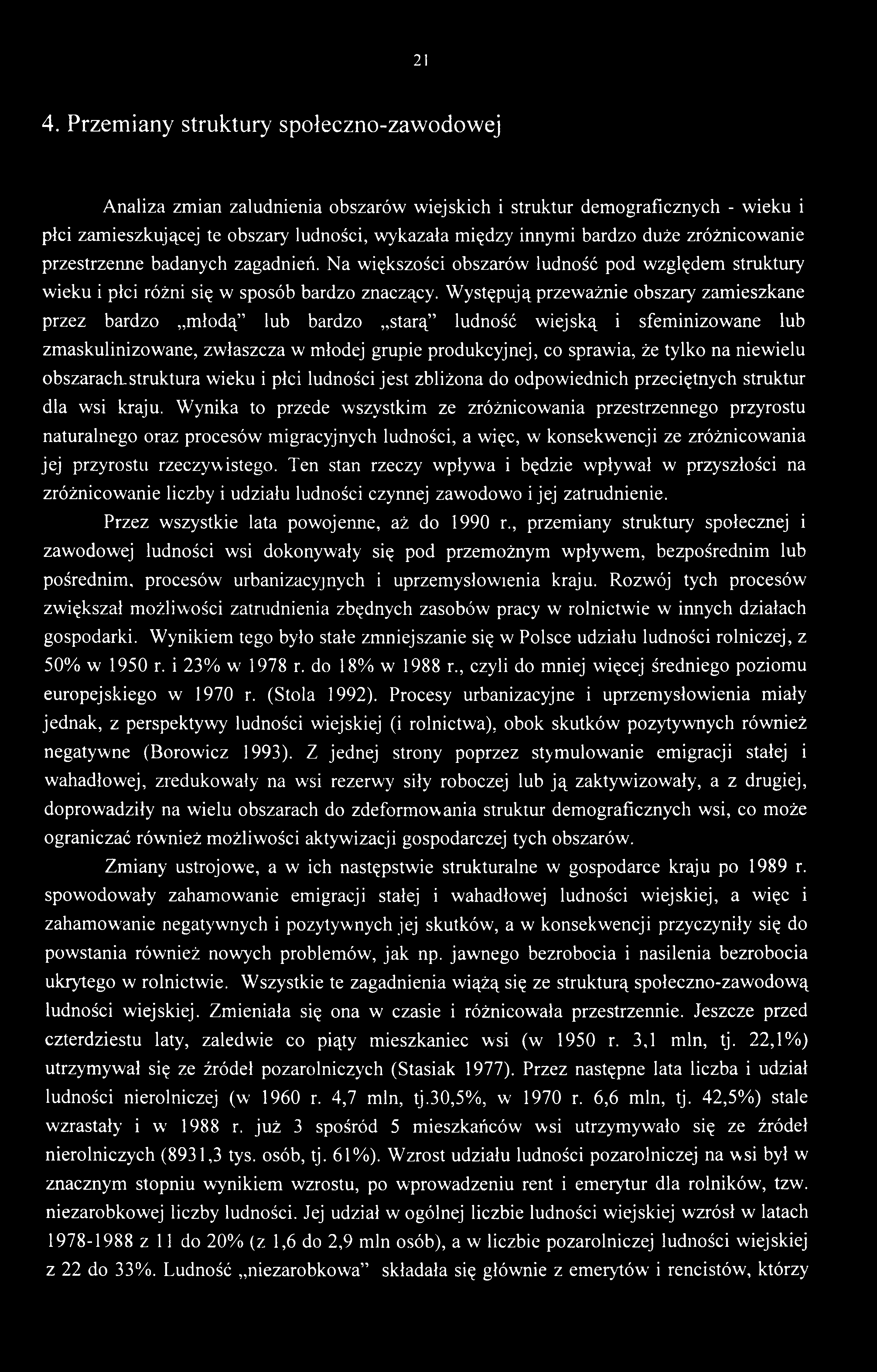 21 4. Przemiany struktury społeczno-zawodowej Analiza zmian zaludnienia obszarów wiejskich i struktur demograficznych - wieku i płci zamieszkującej te obszary ludności, wykazała między innymi bardzo