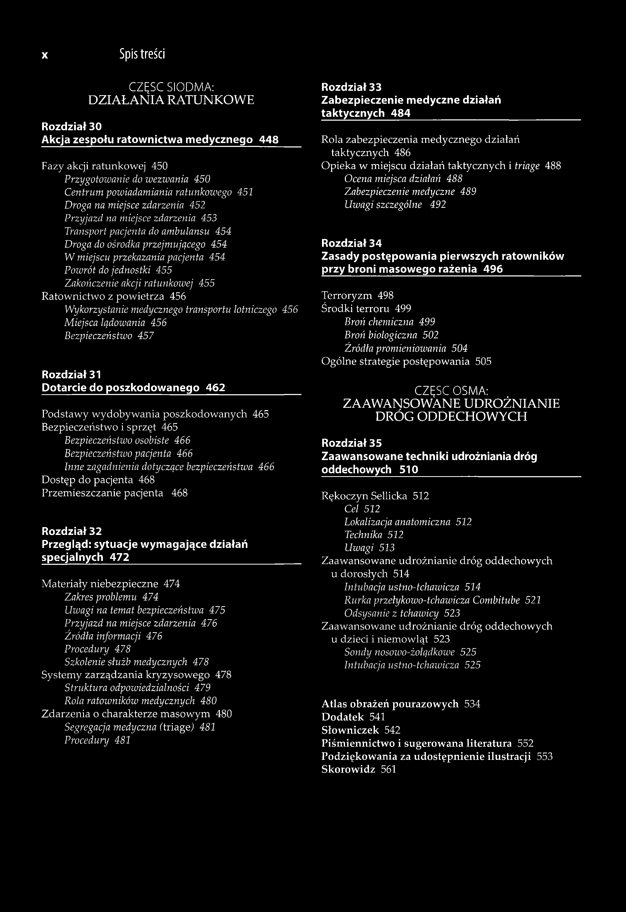 X Spis treści CZĘSC SIÓDMA: DZIAŁANIA RATUNKOWE Rozdział 30 Akcja zespołu ratownictwa medycznego 448 Fazy akcji ratunkowej 450 Przygotowanie do wezwania 450 Centrum powiadamiania ratunkowego 451