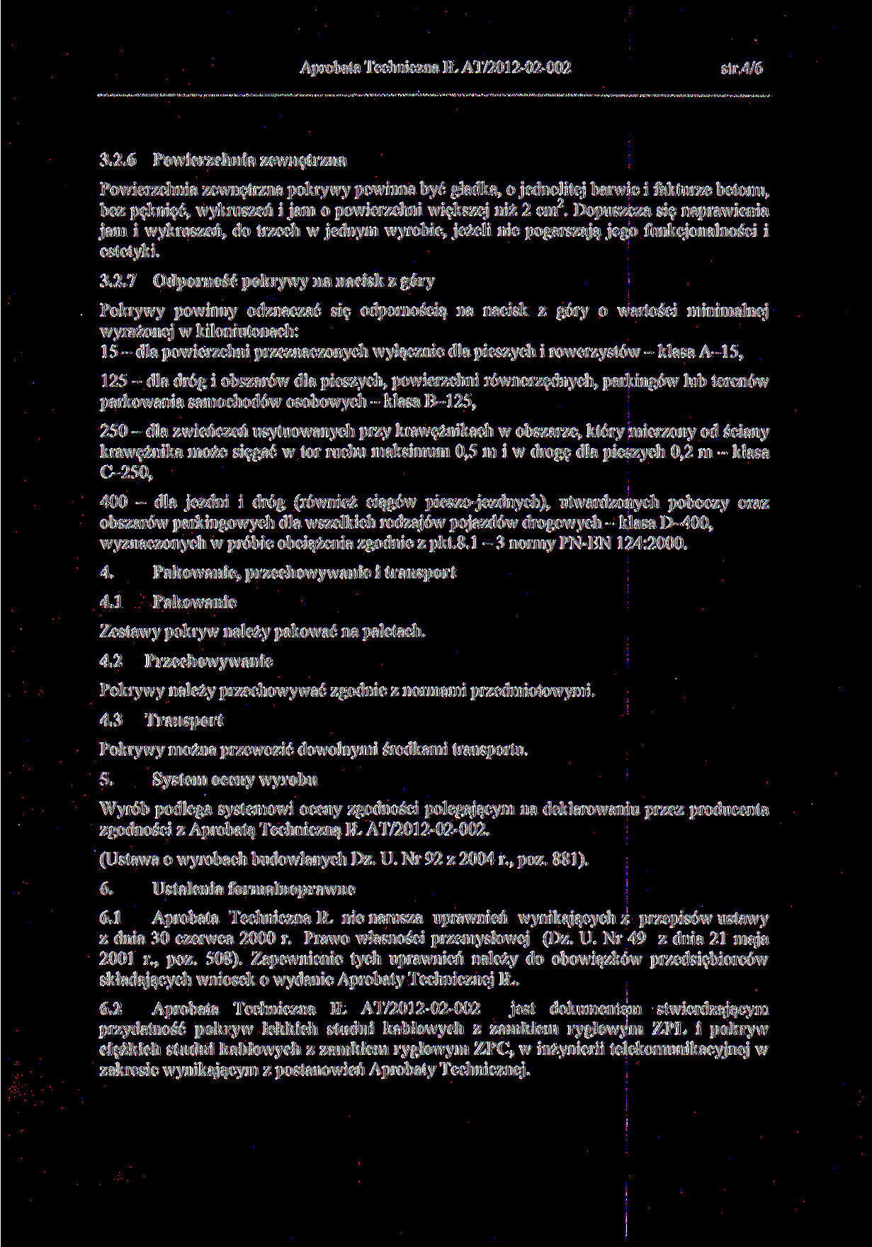3.2.6 str.4/6 Powierzchnia zewnętrzna Powierzchnia zewnętrzna pokrywy powinna być gładka, o jednolitej barwie i fakturze betonu, 2 bez pęknięć, wykruszeń i jam o powierzchni większej niż 2 cm.