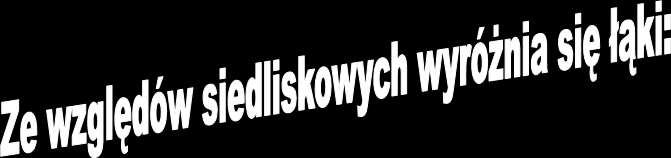 Grądowe (grądy) położone w miejscach suchych, zależne od opadów, optymalnie użytkowane łąkowo-pastwiskowe Zalewne (łęgi) położone w dolinach rzek na terasach