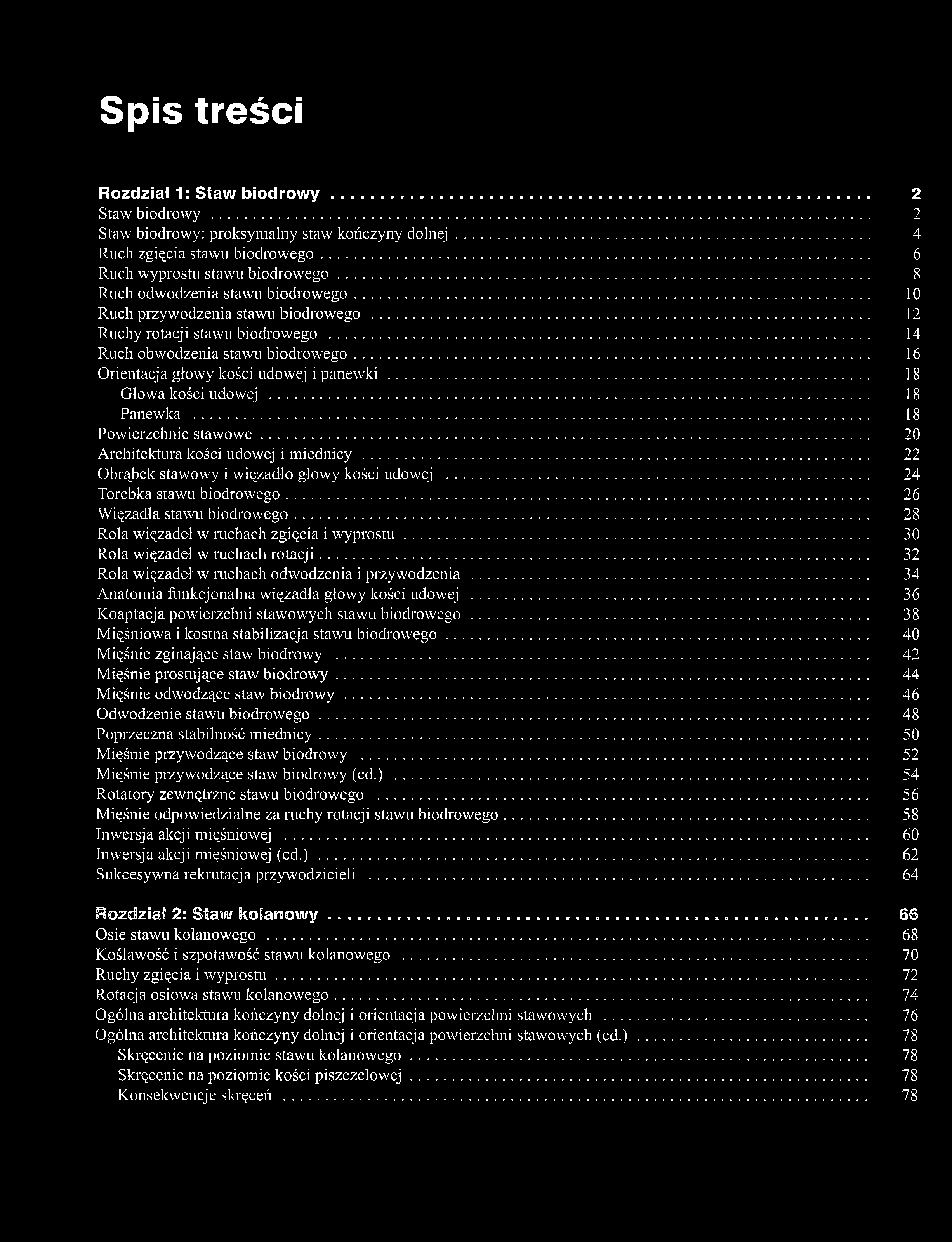 Spis treści Rozdział 1: Staw biodrowy......... 2 Staw biodrowy... 2 Staw biodrowy: proksymalny staw kończyny d o ln ej... 4 Ruch zgięcia stawu biodrow ego... 6 Ruch wyprostu stawu biodrow ego.