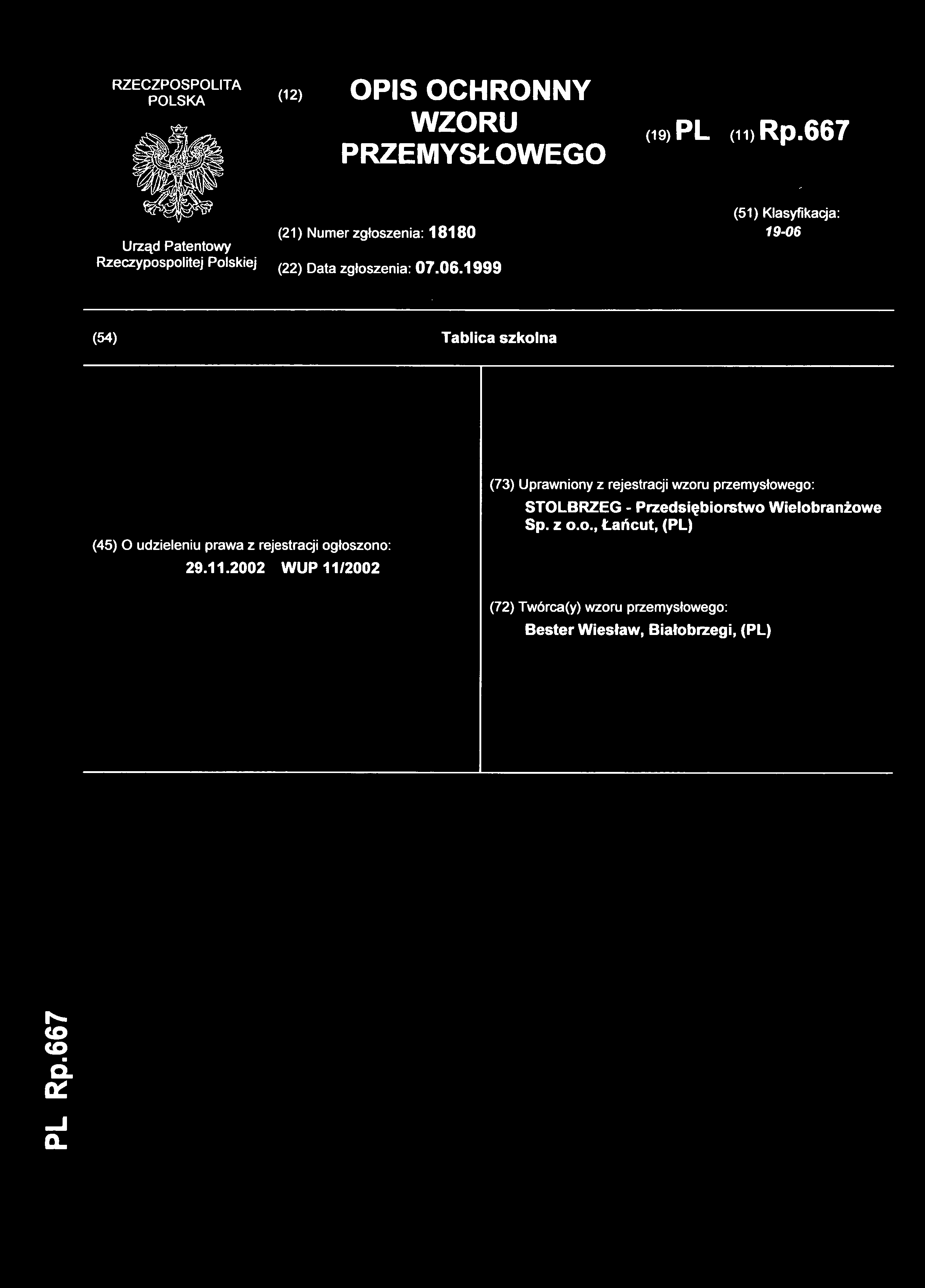 (12) OPI S OCHRONNY WZORU PRZEMYSŁOWEGO (19) PL (11 ) Rp.667 (21) Nume r zgłoszenia: 1818 0 (51) Klasyfikacja : 19-06 (22) Data zgłoszenia: 07.06.199 9 (54) Tablica szkolna (45) O udzieleni u prawa z rejestracj i ogłoszono: 29.