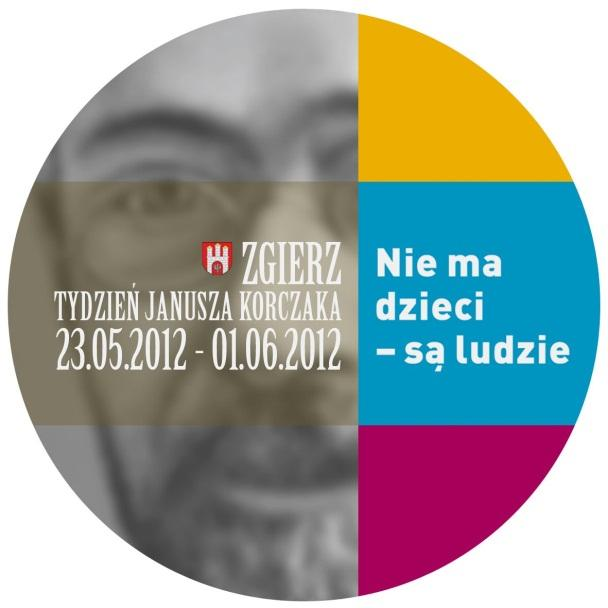 TYDZIEŃ JANUSZA KORCZAKA W ZGIERZU po patronatem dr Iwony Wieczorek, Prezydent Miasta Zgierza 23 maja 1 czerwca 2012 roku 23 maja 2012 r. godz. 10.