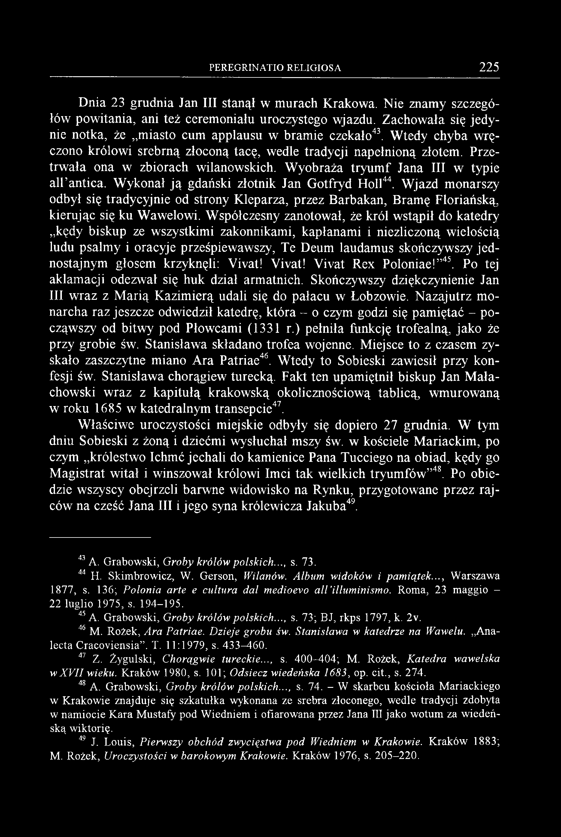 PEREGRINATIO RELIGIOSA 225 Dnia 23 grudnia Jan III stanął w murach Krakowa. Nie znamy szczegółów powitania, ani też ceremoniału uroczystego wjazdu.
