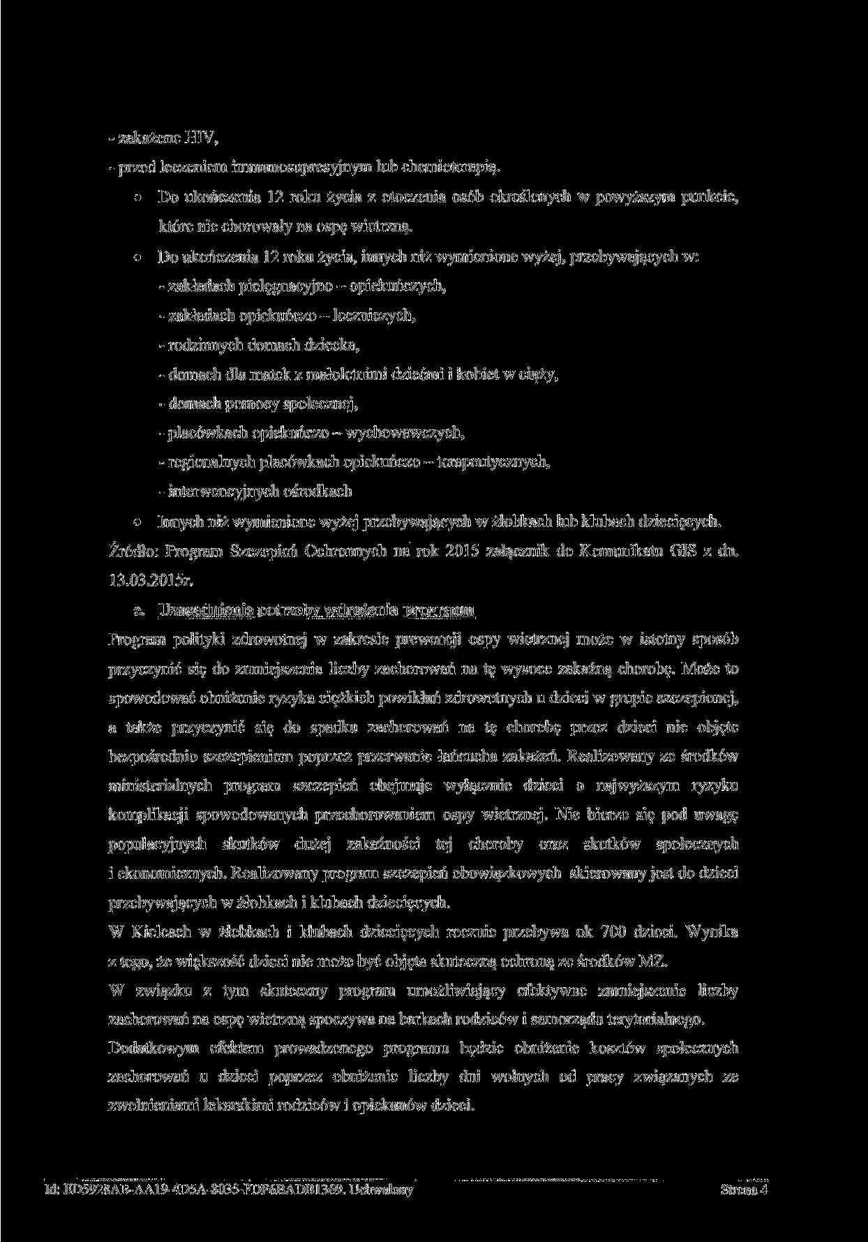 - zakażone HIV, - przed leczeniem immunosupresyjnym lub chemioterapią. Do ukończenia 12 roku życia z otoczenia osób określonych w powyższym punkcie, które nie chorowały na ospę wietrzną.