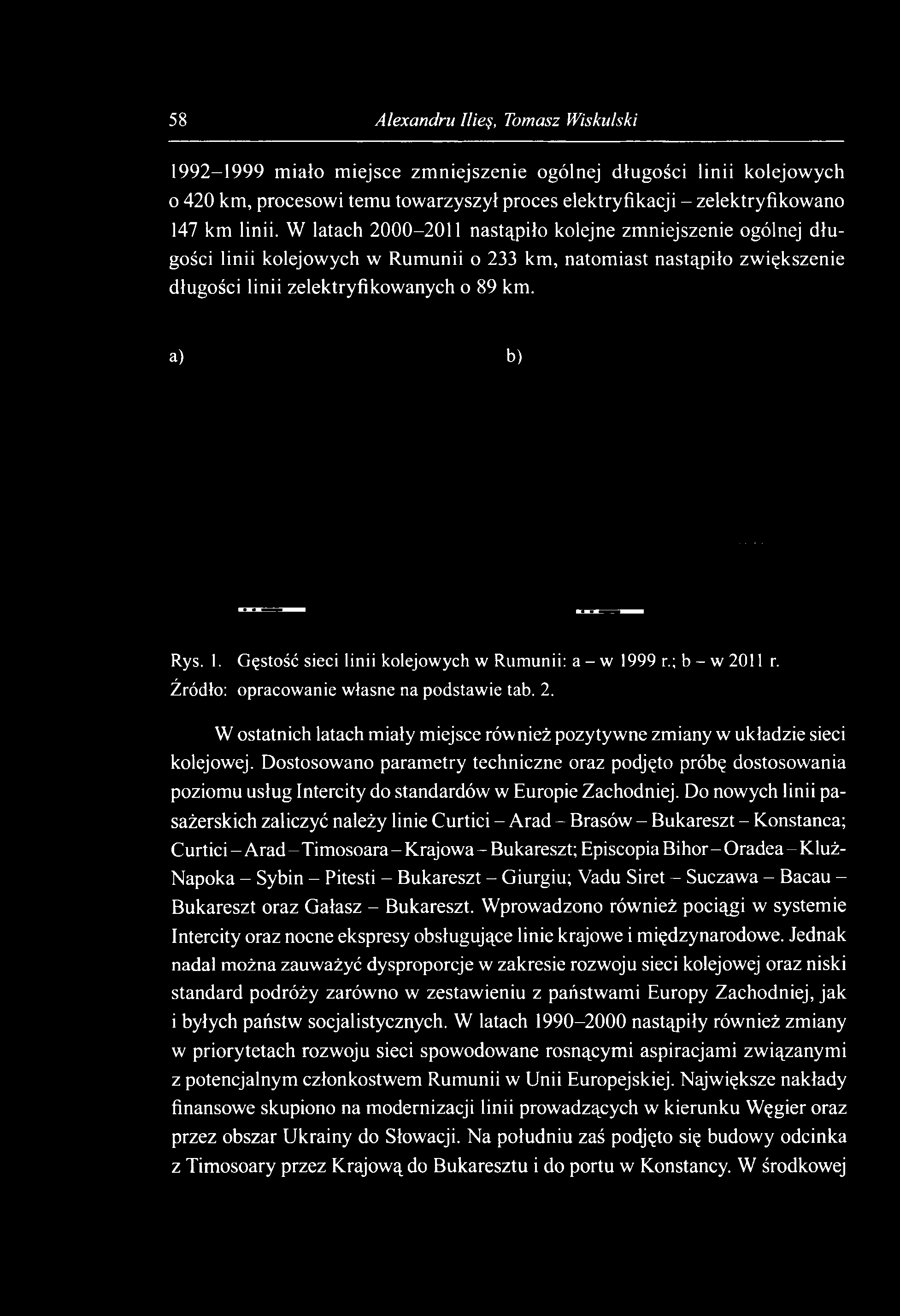 58 Alexandru Ilieę, Tomasz Wis ku Is ki 1992-1999 m iało m iejsce zm niejszenie ogólnej długości linii kolejowych o 420 km, procesowi temu towarzyszył proces elektryfikacji - zelektryfikowano 147 km