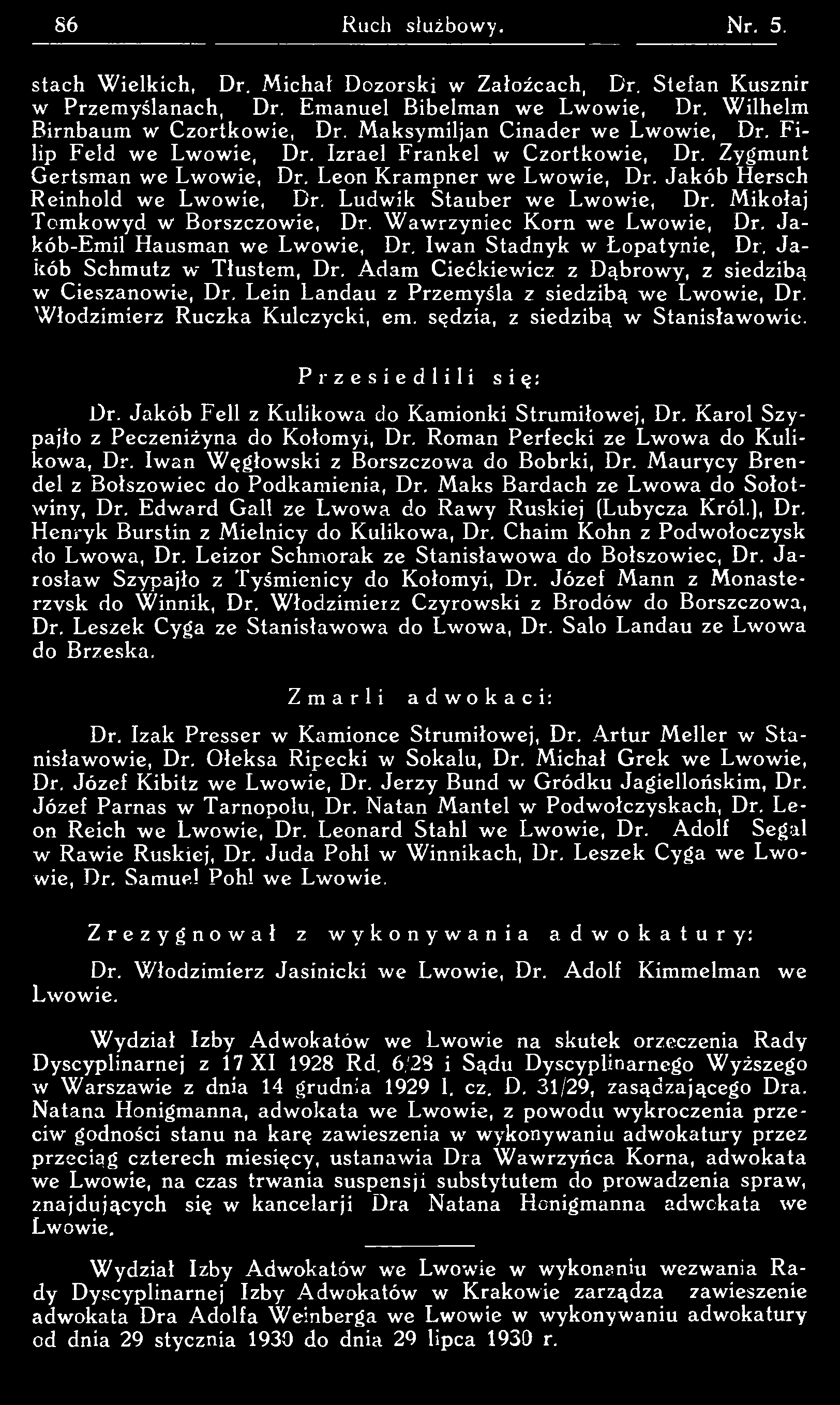 stach W ielkich, Dr. Michał Dozorski w Załoźcach, Dr. Stefan Kusznir w Przemyślanach, Dr. Emanuel Bibelman we Lw owie, Dr. W ilhelm Birnbaum w C zortkow ie, Dr. Maksymiljan Cinader w e Lw owie, Dr.