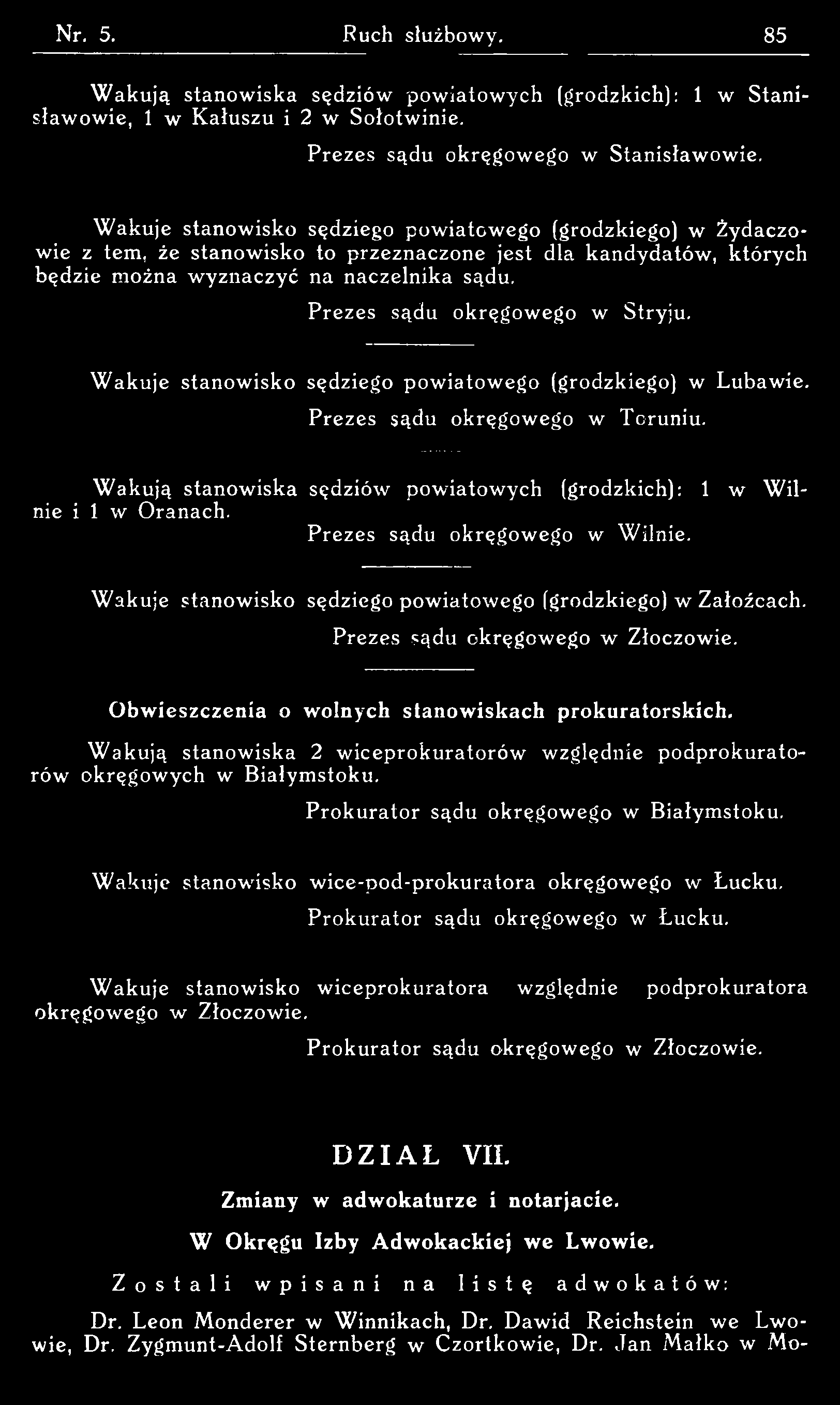 W akują stanowiska sędziów pow iatow ych (grodzkich): 1 w Stanisławowie, 1 w Kałuszu i 2 w Sołotwinie. Prezes sądu okręgow ego w Stanisławowie.