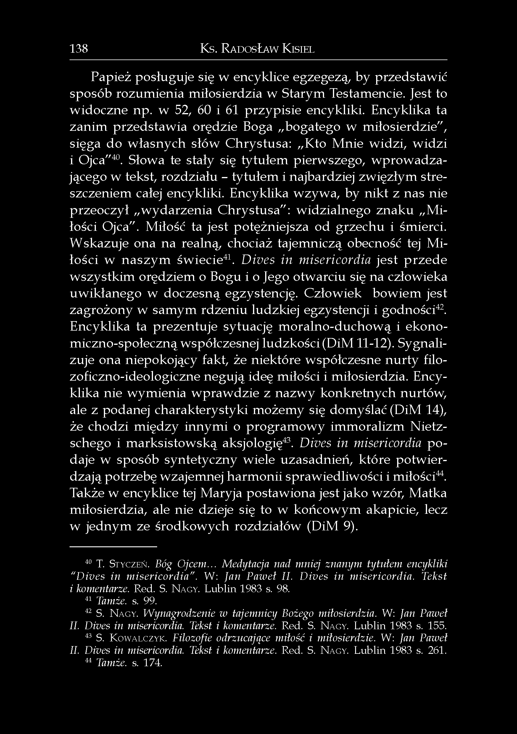 138 Ks. RADOSŁAW KISIEL Papież posługuje się w encyklice egzegezą by przedstawić sposób rozumienia miłosierdzia w Starym Testamencie. Jest to widoczne np. w 52, 60 i 61 przypisie encykliki.