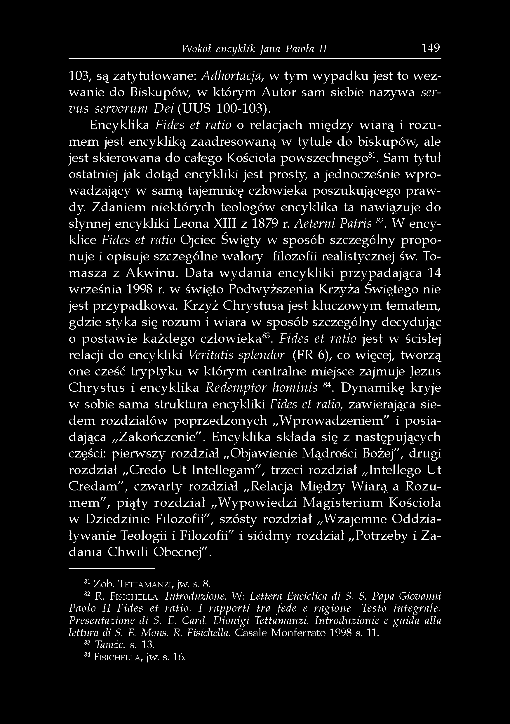 Wokół encyklik fana Pawła II 149 103, są zatytułowane: Adhortacja, w tym wypadku jest to wezwanie do Biskupów, w którym Autor sam siebie nazywa servus servorum Dei (UUS 100-103).