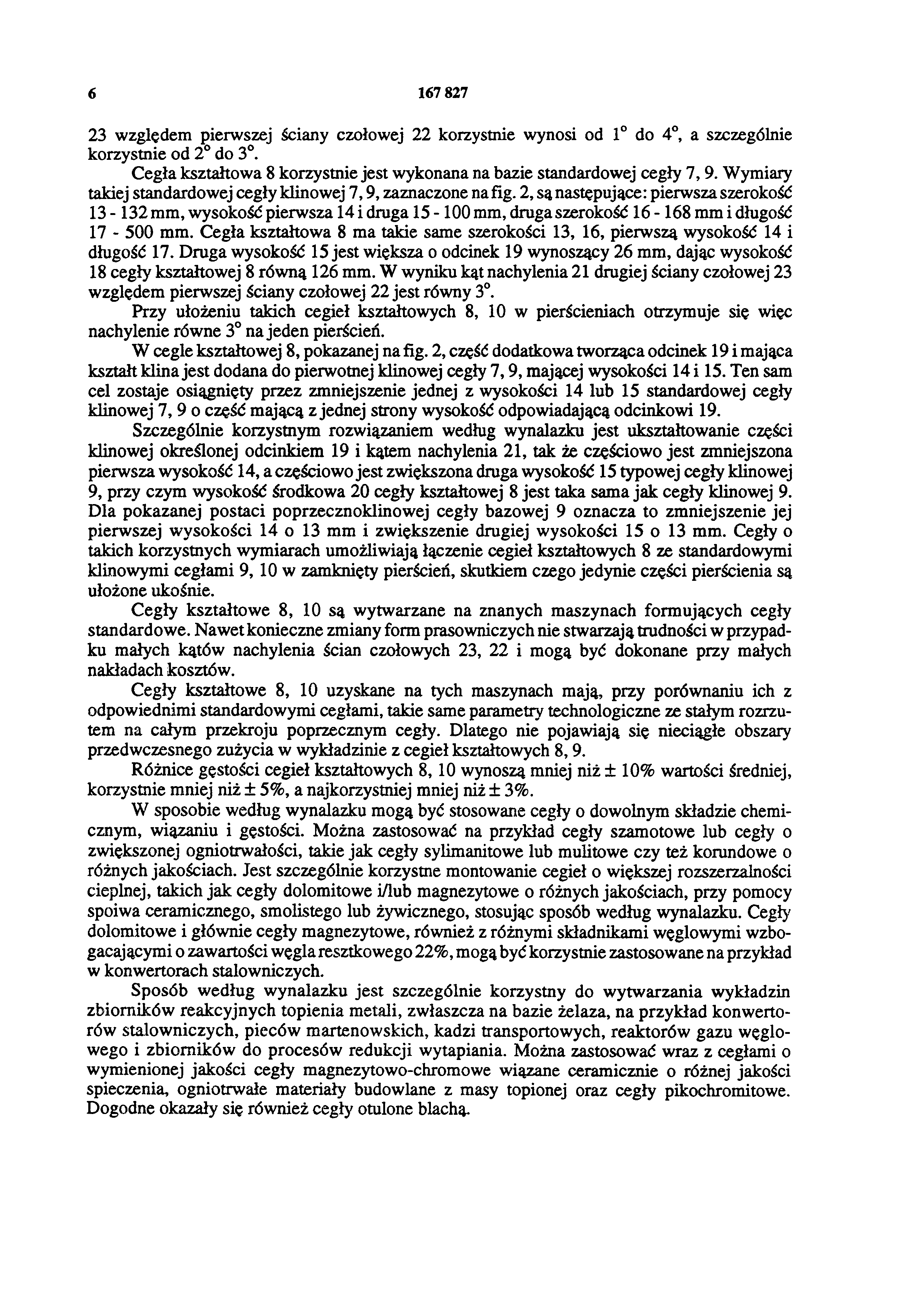 6 167827 23 względem pierwszej ściany czołowej 22 korzystnie wynosi od 1 do 4, a szczególnie korzystnie od 2 do 3. Cegła kształtowa 8 korzystnie jest wykonana na bazie standardowej cegły 7, 9.