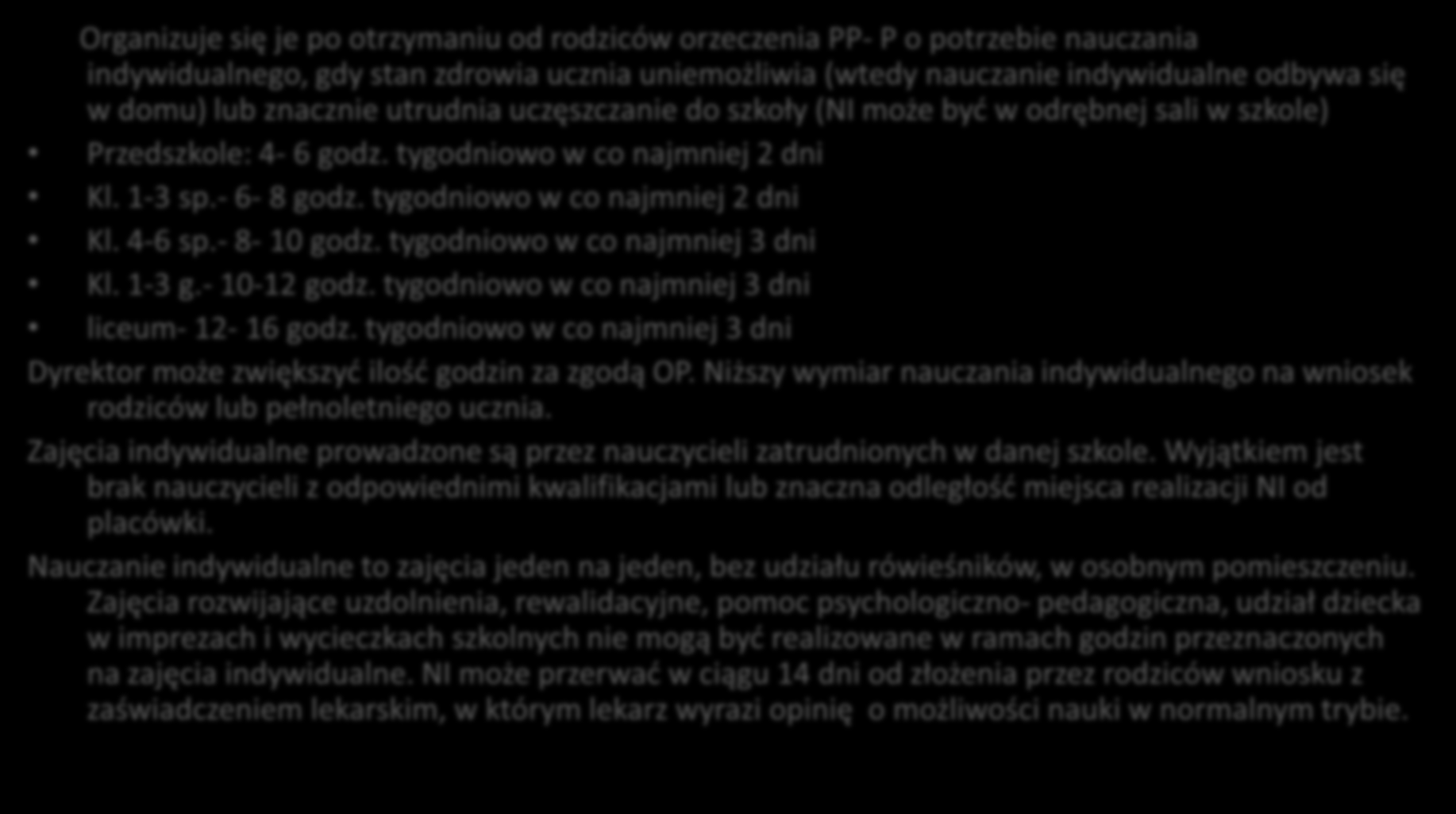 ORGANIZACJA NAUCZANIA INDYWIDUALNEGO Organizuje się je po otrzymaniu od rodziców orzeczenia PP- P o potrzebie nauczania indywidualnego, gdy stan zdrowia ucznia uniemożliwia (wtedy nauczanie