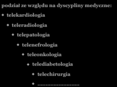 TELEMEDYCYNA Podział ze względu na tryb przetwarzania informacji off line (zapamiętaj i prześlij) on line (w czasie rzeczywistym) TELEMEDYCYNA