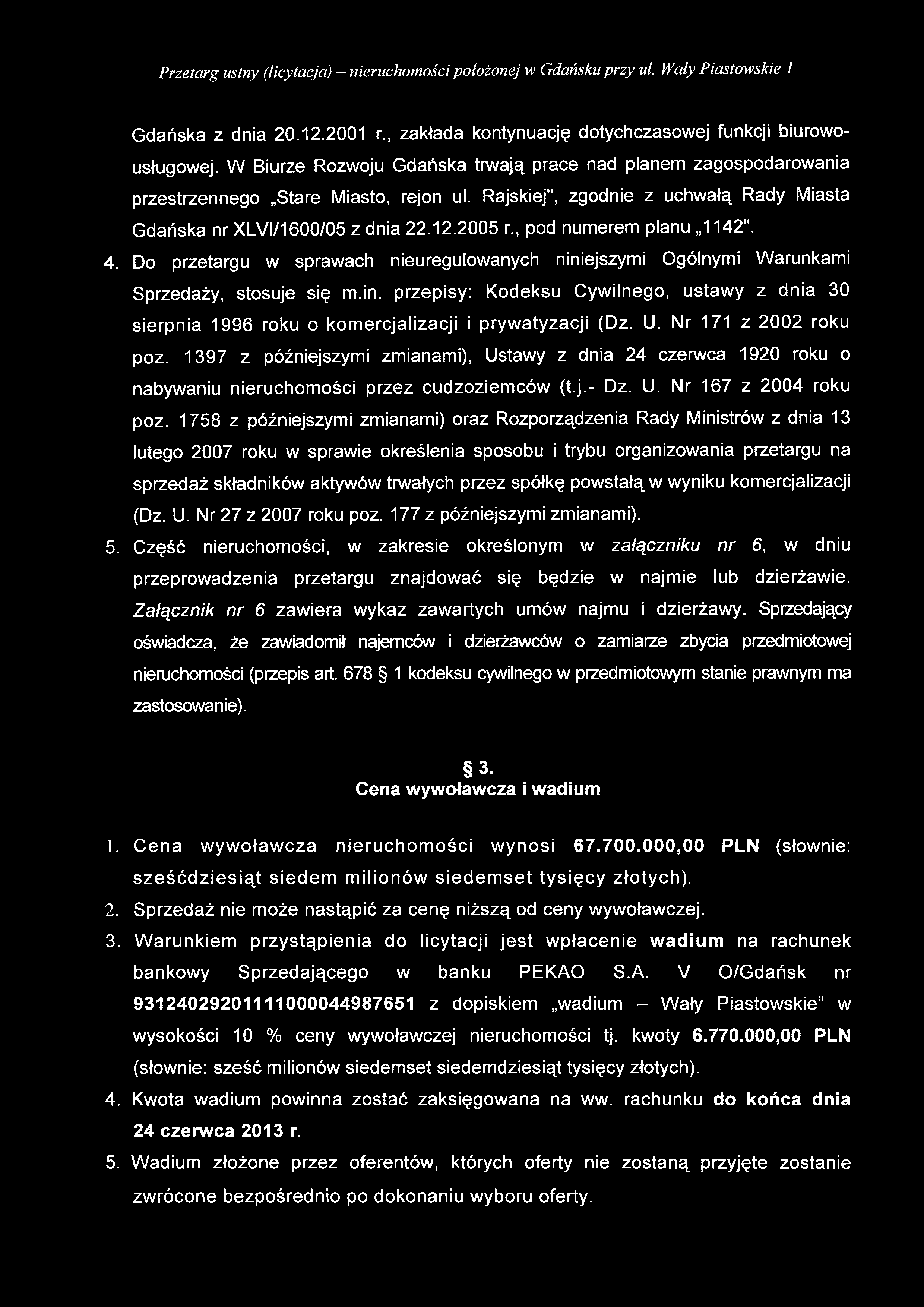 Gdańska z dnia 20.12.2001 r., zakłada kontynuację dotychczasowej funkcji biurowousługowej. W Biurze Rozwoju Gdańska trwają prace nad planem zagospodarowania przestrzennego Stare Miasto, rejon ul.