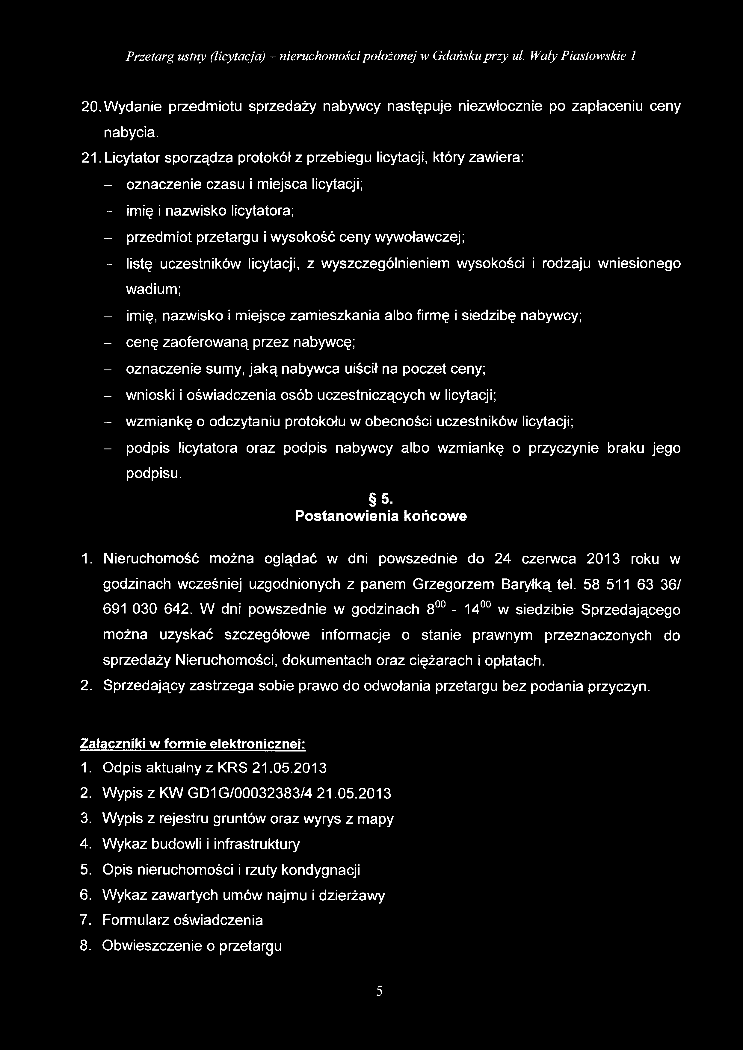 20. Wydanie przedmiotu sprzedaży nabywcy następuje niezwłocznie po zapłaceniu ceny nabycia. 21.