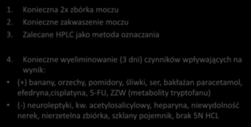 5HIAA WAŻNE 1. Konieczna 2x zbórka moczu 2. Konieczne zakwaszenie moczu 3. Zalecane HPLC jako metoda oznaczania 4.