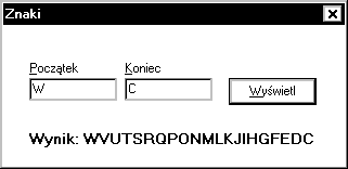 Przykład znaki Program tworzy ciąg znaków w odwrotnej kolejności alfabetycznej z przedziału określonego przez użytkownika. SAR a, b i := a i >= b i i := pred(i) SOP procedure Form1.