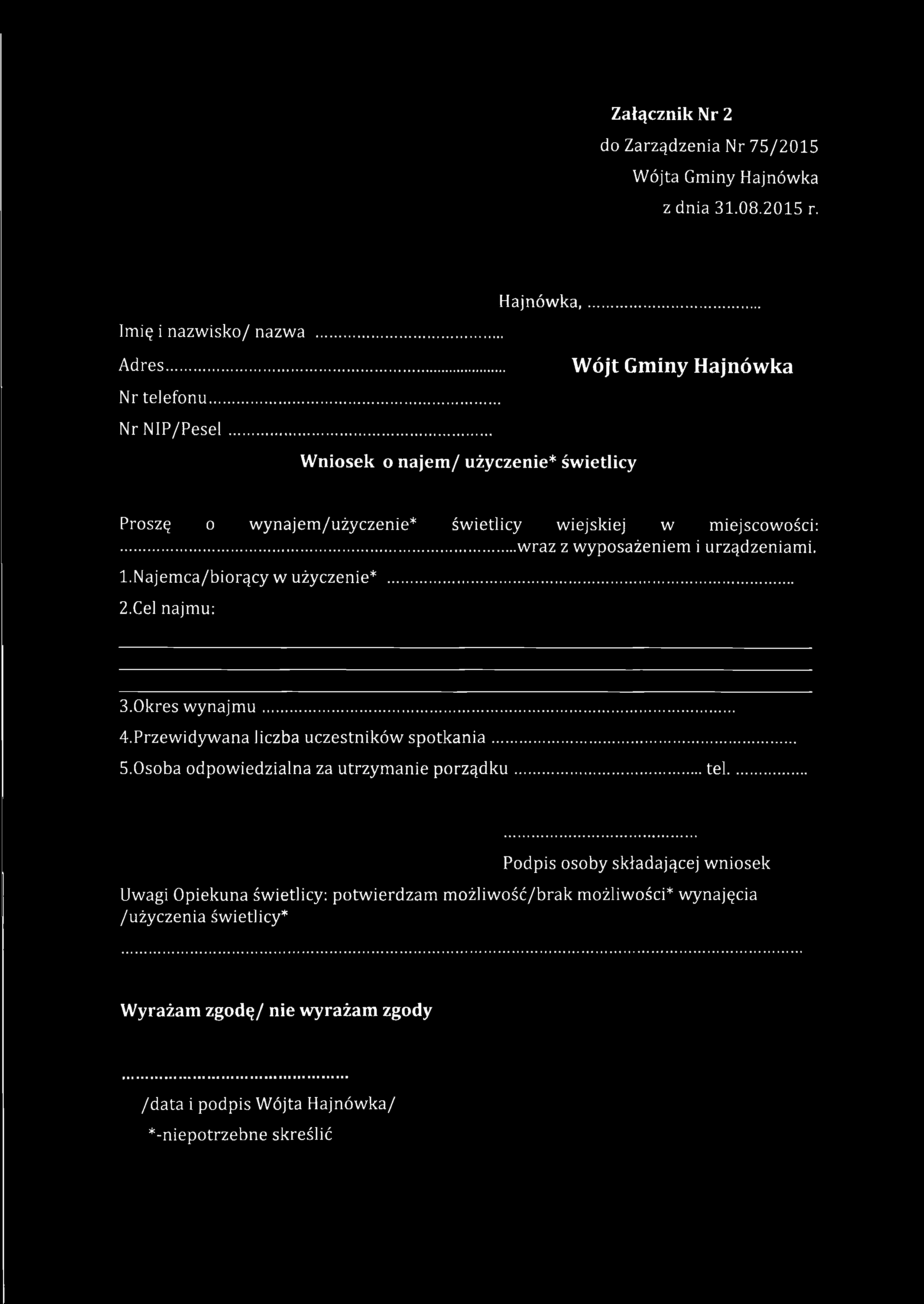 Załącznik Nr 2 do Zarządzenia Nr 75/2015 Wójta Gminy Hajnówka z dnia 31.08.2015 r. Hajnówka,... Imię i nazwisko/ nazwa... Adres... Nr telefonu... Nr NIP/Pesel.