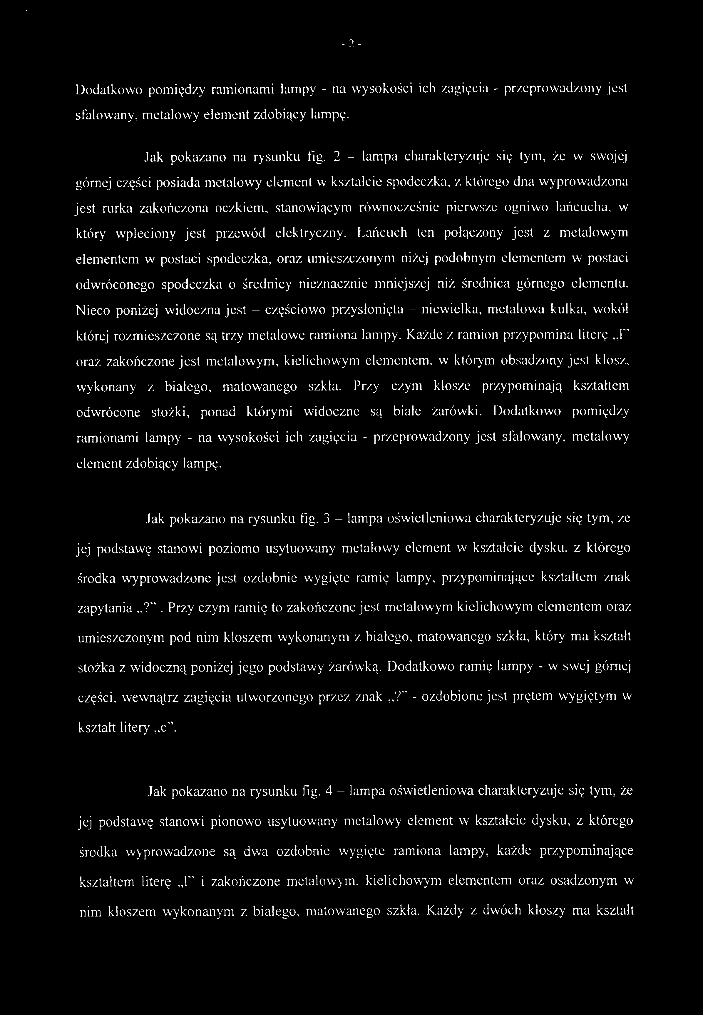 Dodatkowo pomiędz y ramionam i lamp y - n a wysokośc i ic h zagięci a - przeprowadzon y jes t sfalowany, metalowy elemen t zdobiąc y lampę. Jak pokazan o n a rysunk u fig.