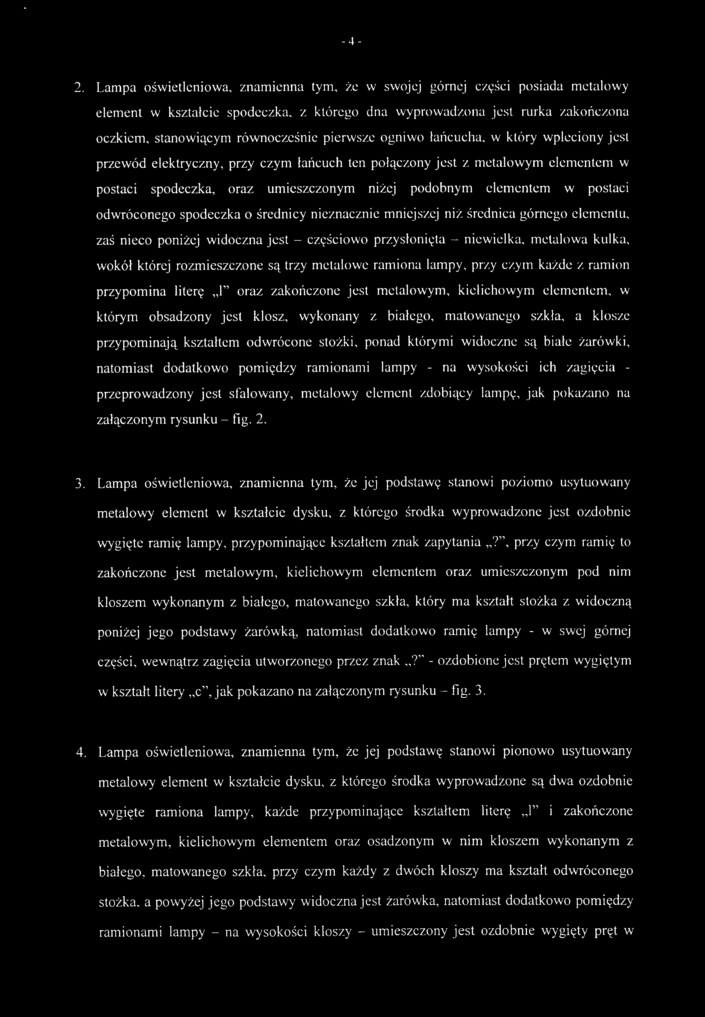 2. Lamp a oświetleniowa, znamienn a tym, ż e w swoje j górne j częśc i posiad a metalow y element w kształci e spodeczka, z któreg o dn a wyprowadzon a jes t rurk a zakończon a oczkiem, stanowiący m