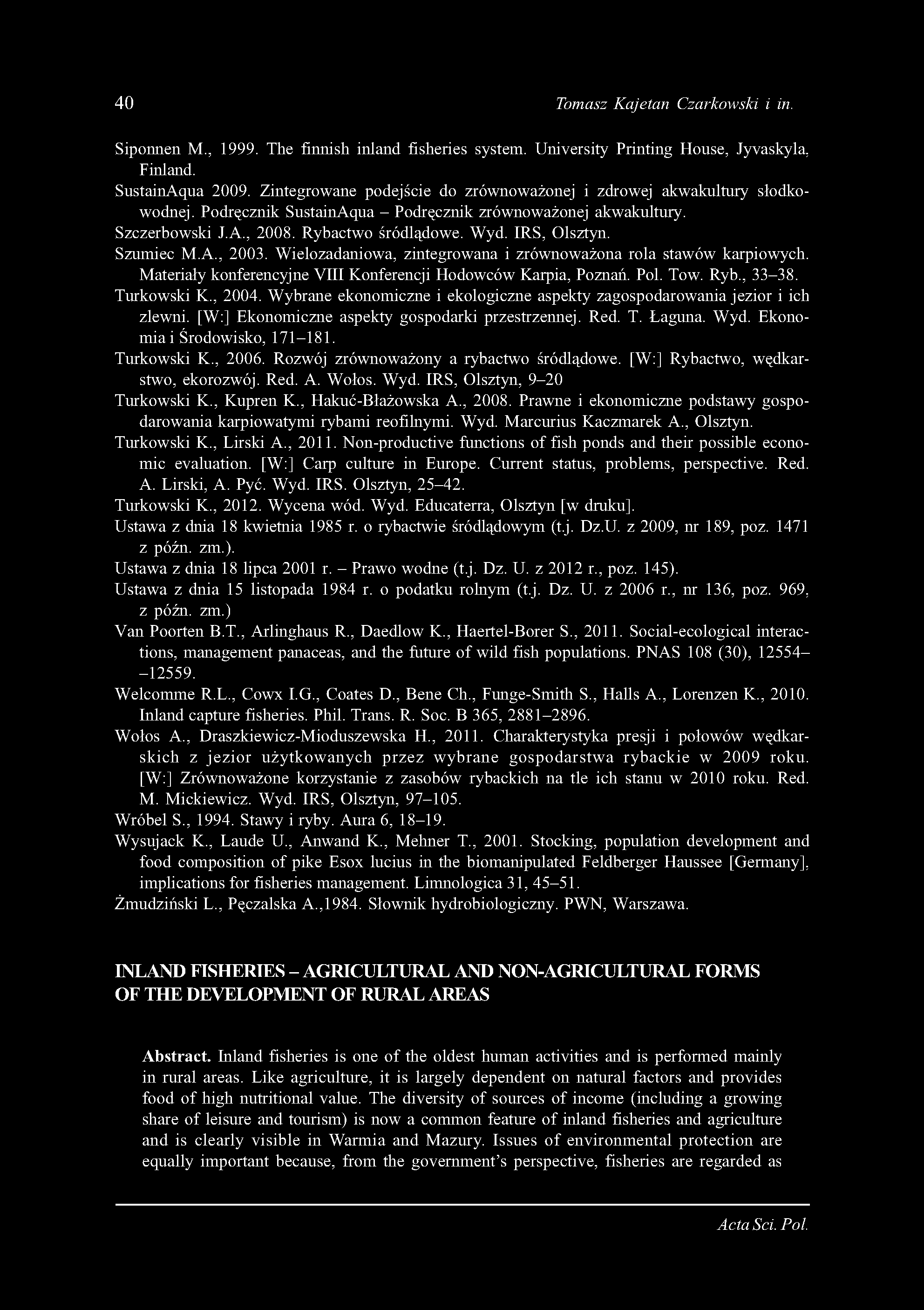 40 Tomasz Kajetan Czarkowski i in. Siponnen M., 1999. The finnish inland fisheries system. University Printing House, Jyvaskyla, Finland. SustainAqua 2009.