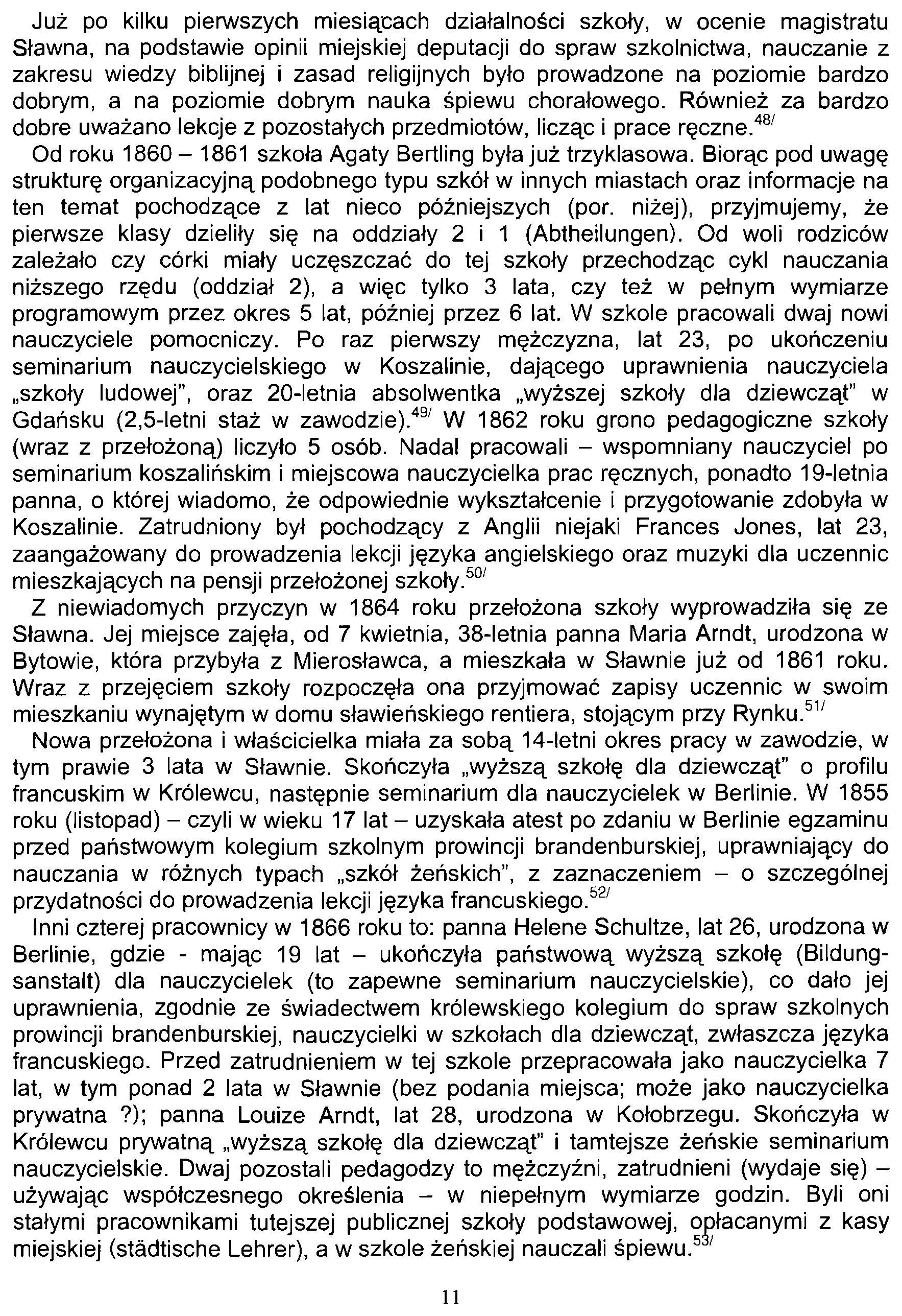 Już po kilku pierwszych miesiącach działalności szkoły, w ocenie magistratu Sławna, na podstawie opinii miejskiej deputacji do spraw szkolnictwa, nauczanie z zakresu wiedzy biblijnej i zasad