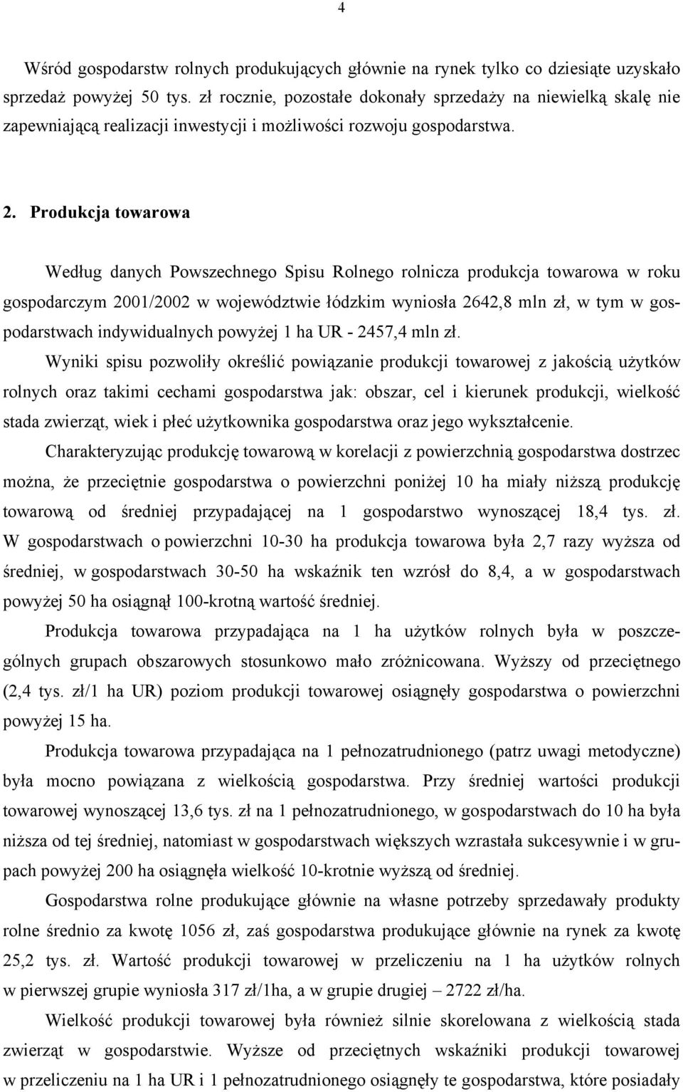 Produkcja towarowa Według danych Powszechnego Spisu Rolnego rolnicza produkcja towarowa w roku gospodarczym 2001/2002 w województwie łódzkim wyniosła 2642,8 mln zł, w tym w gospodarstwach