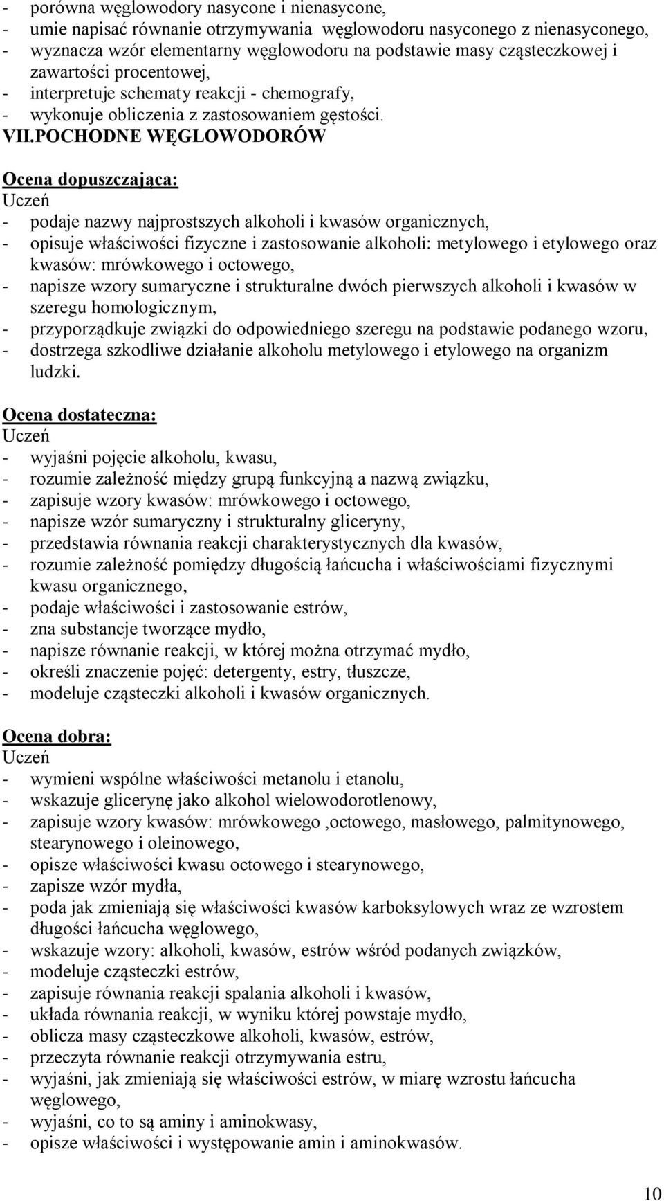 POCHODNE WĘGLOWODORÓW Ocena dopuszczająca: - podaje nazwy najprostszych alkoholi i kwasów organicznych, - opisuje właściwości fizyczne i zastosowanie alkoholi: metylowego i etylowego oraz kwasów: