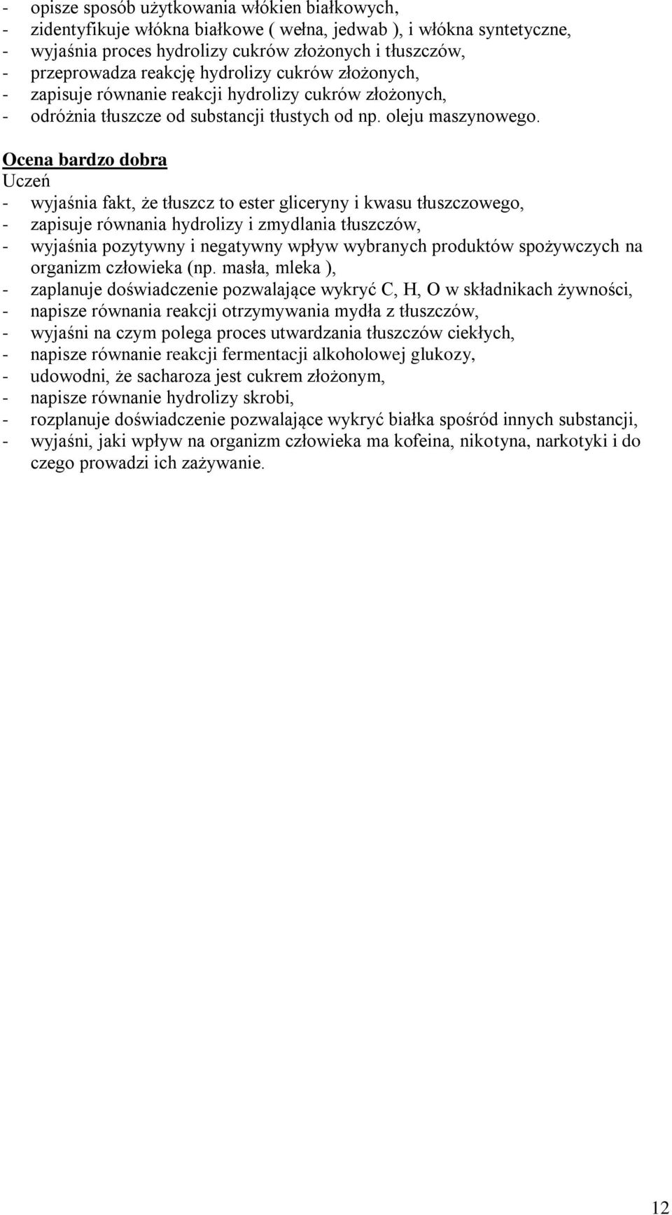 Ocena bardzo dobra - wyjaśnia fakt, że tłuszcz to ester gliceryny i kwasu tłuszczowego, - zapisuje równania hydrolizy i zmydlania tłuszczów, - wyjaśnia pozytywny i negatywny wpływ wybranych produktów