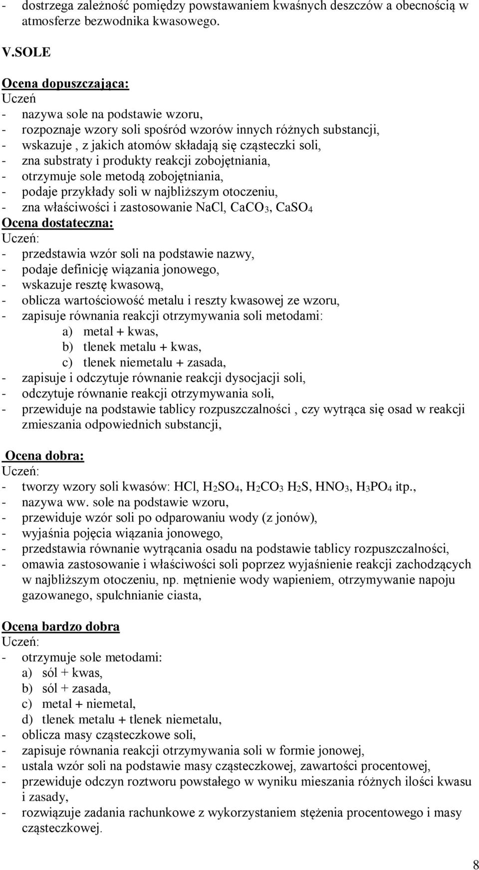 i produkty reakcji zobojętniania, - otrzymuje sole metodą zobojętniania, - podaje przykłady soli w najbliższym otoczeniu, - zna właściwości i zastosowanie NaCl, CaCO3, CaSO4 - przedstawia wzór soli