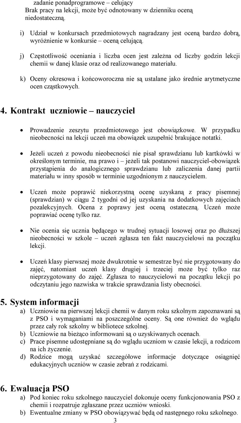 j) Częstotliwość oceniania i liczba ocen jest zależna od liczby godzin lekcji chemii w danej klasie oraz od realizowanego materiału.