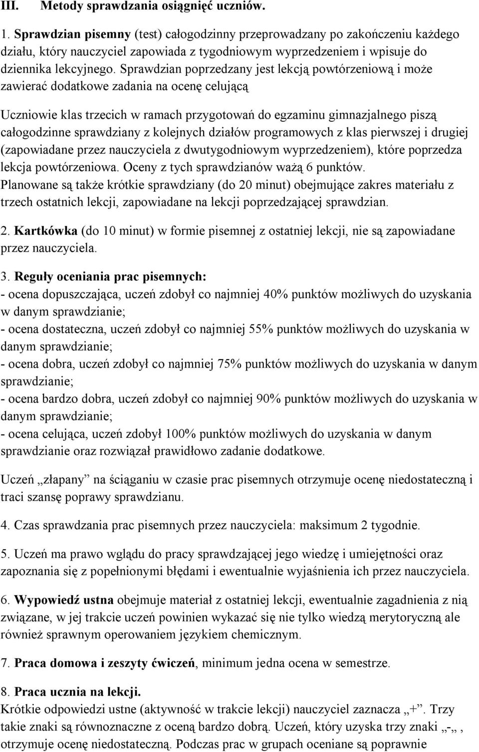 Sprawdzian poprzedzany jest lekcją powtórzeniową i może zawierać dodatkowe zadania na ocenę celującą Uczniowie klas trzecich w ramach przygotowań do egzaminu gimnazjalnego piszą całogodzinne