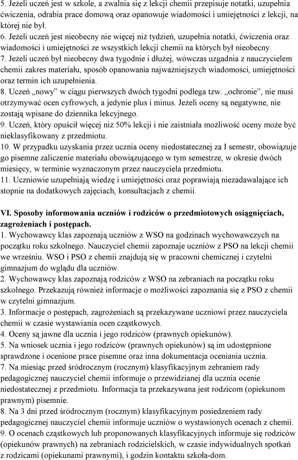 Jeżeli uczeń był nieobecny dwa tygodnie i dłużej, wówczas uzgadnia z nauczycielem chemii zakres materiału, sposób opanowania najważniejszych, umiejętności oraz termin ich uzupełnienia. 8.