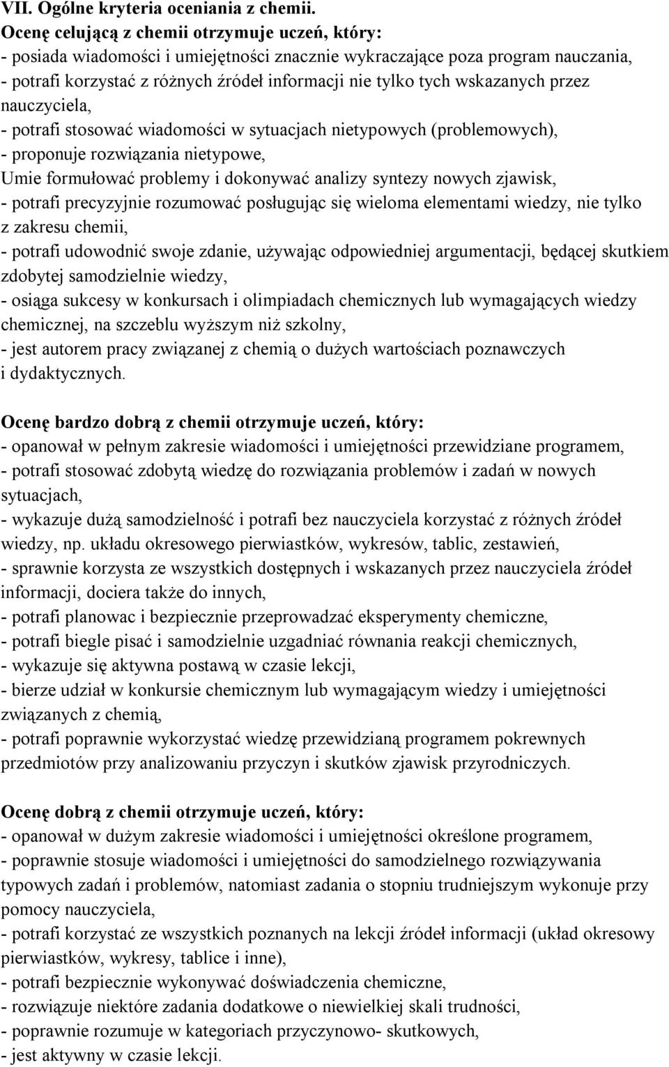 potrafi stosować w sytuacjach nietypowych (problemowych), - proponuje rozwiązania nietypowe, Umie formułować problemy i dokonywać analizy syntezy nowych zjawisk, - potrafi precyzyjnie rozumować