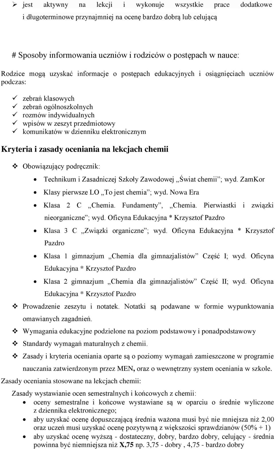 elektronicznym Kryteria i zasady oceniania na lekcjach chemii Obowiązujący podręcznik: Technikum i Zasadniczej Szkoły Zawodowej Świat chemii ; wyd. ZamKor Klasy pierwsze LO To jest chemia ; wyd.