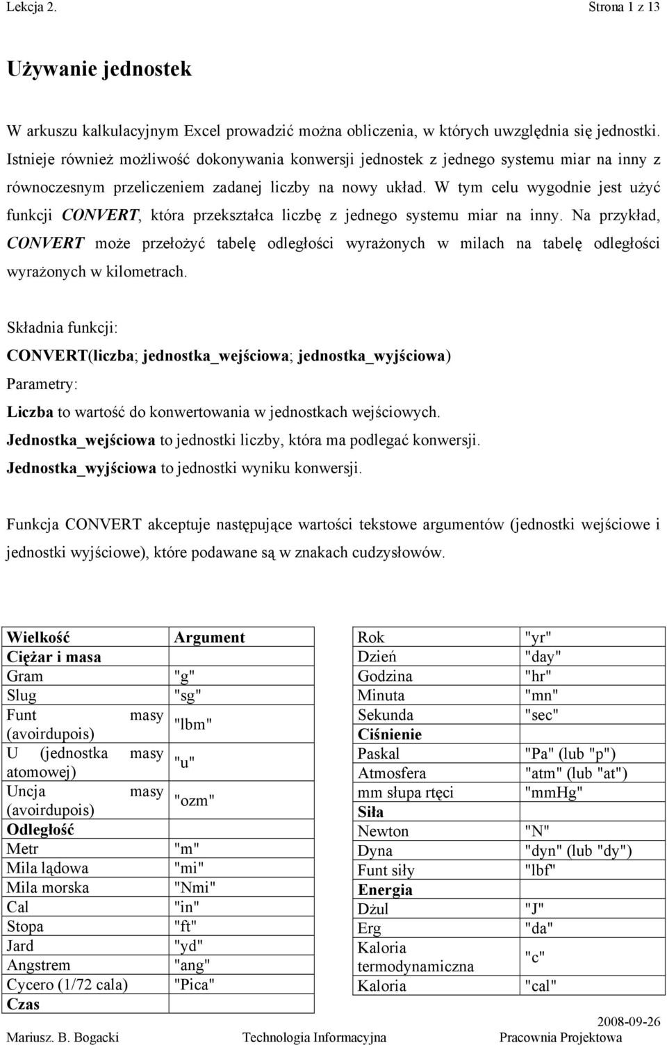 W tym celu wygodnie jest użyć funkcji CONVERT, która przekształca liczbę z jednego systemu miar na inny.