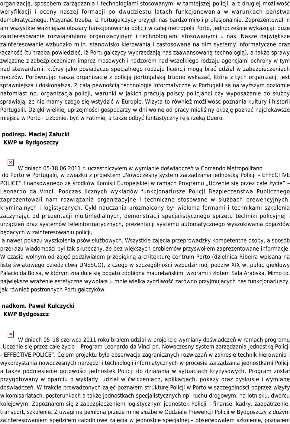 Zaprezentowali n am wszystkie ważniejsze obszary funkcjonowania policji w całej metropolii Porto, jednocześnie wykazując duże zainteresowanie rozwiązaniami organizacyjnym i technologiami stosowanymi