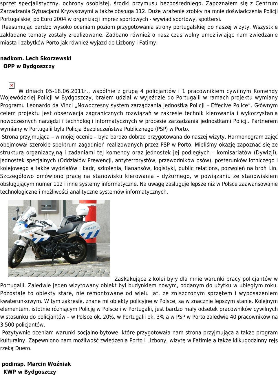 Reasumując bardzo wysoko oceniam poziom przygotowania strony portugalskiej do naszej wizyty. Wszystkie zakładane tematy zostały zrealizowane.