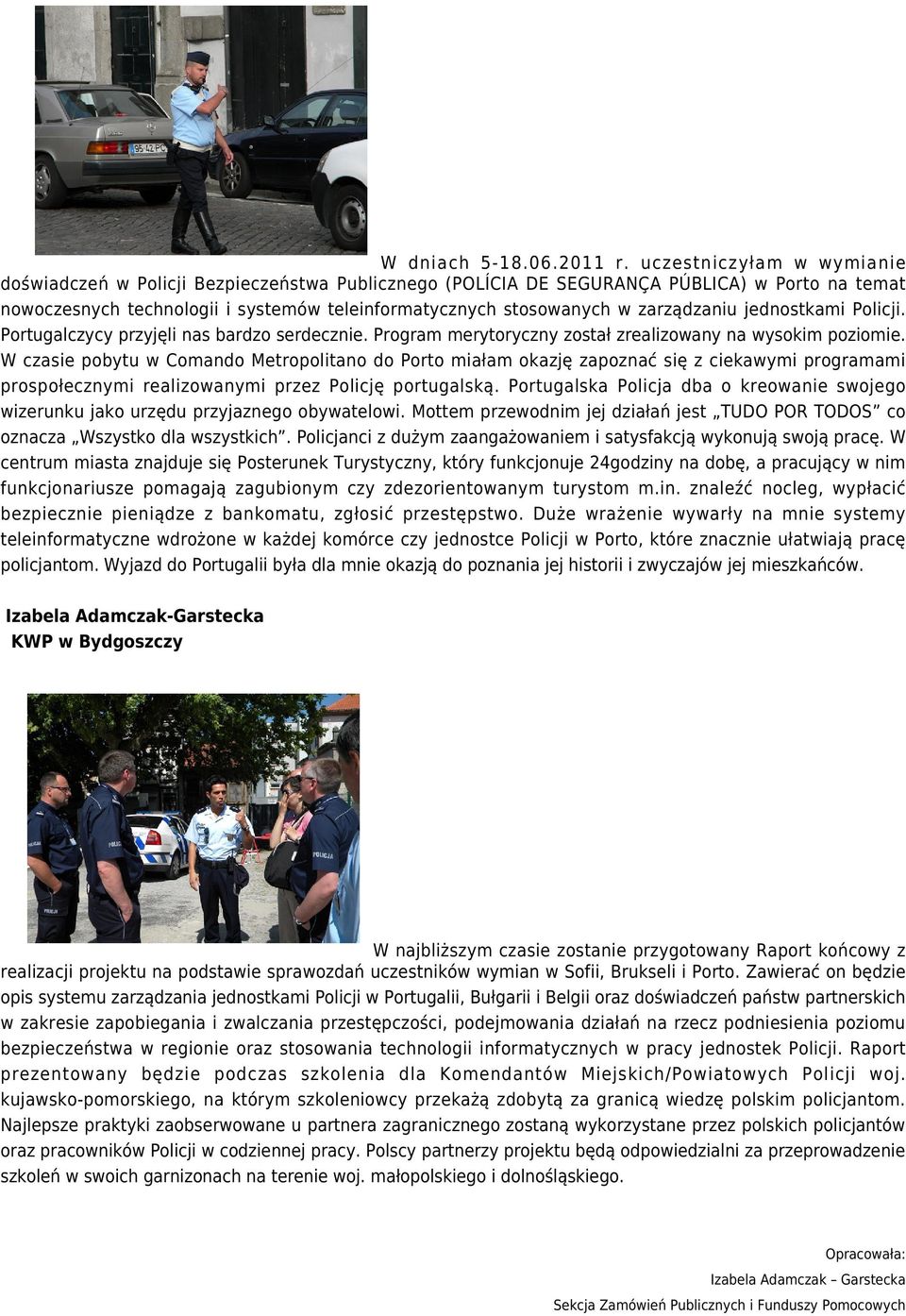 zarządzaniu jednostkami Policji. Portugalczycy przyjęli nas bardzo serdecznie. Program merytoryczny został zrealizowany na wysokim poziomie.