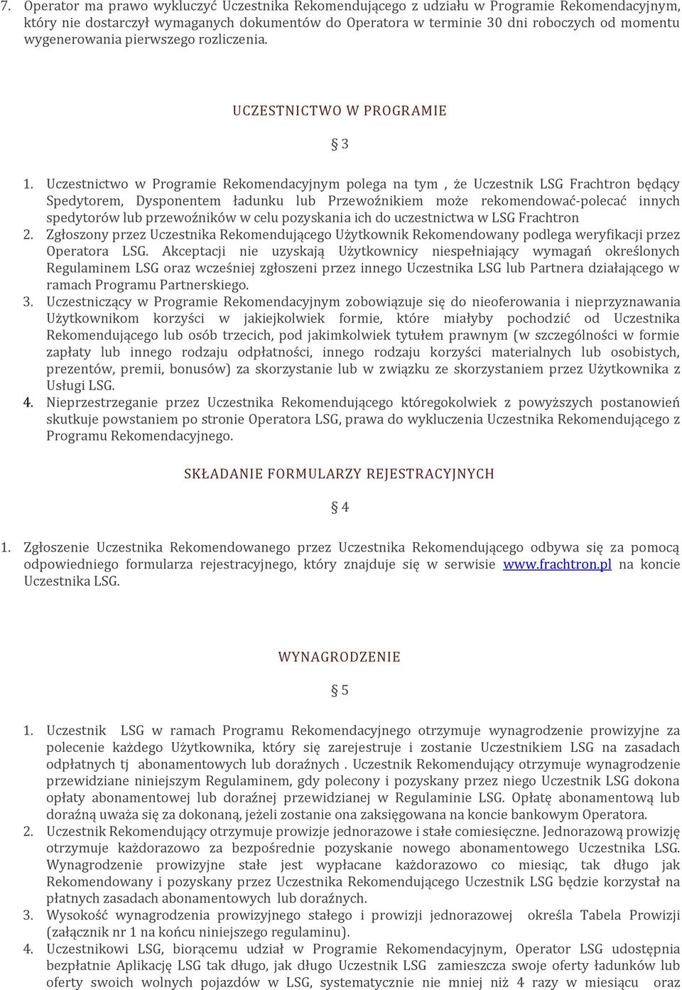Uczestnictwo w Programie Rekomendacyjnym polega na tym, że Uczestnik LSG Frachtron będący Spedytorem, Dysponentem ładunku lub Przewoźnikiem może rekomendować-polecać innych spedytorów lub