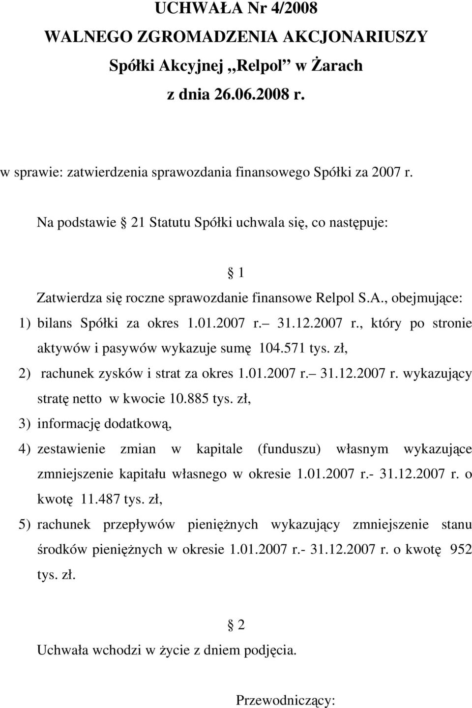 885 tys. zł, 3) informację dodatkową, 4) zestawienie zmian w kapitale (funduszu) własnym wykazujące zmniejszenie kapitału własnego w okresie 1.01.2007 r.- 31.12.2007 r. o kwotę 11.487 tys.