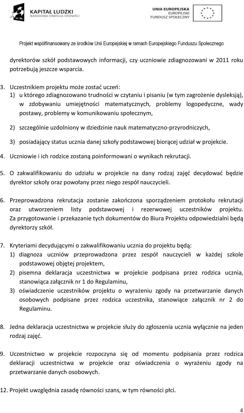 postawy, problemy w komunikowaniu społecznym, 2) szczególnie uzdolniony w dziedzinie nauk matematyczno-przyrodniczych, 3) posiadający status ucznia danej szkoły podstawowej biorącej udział w