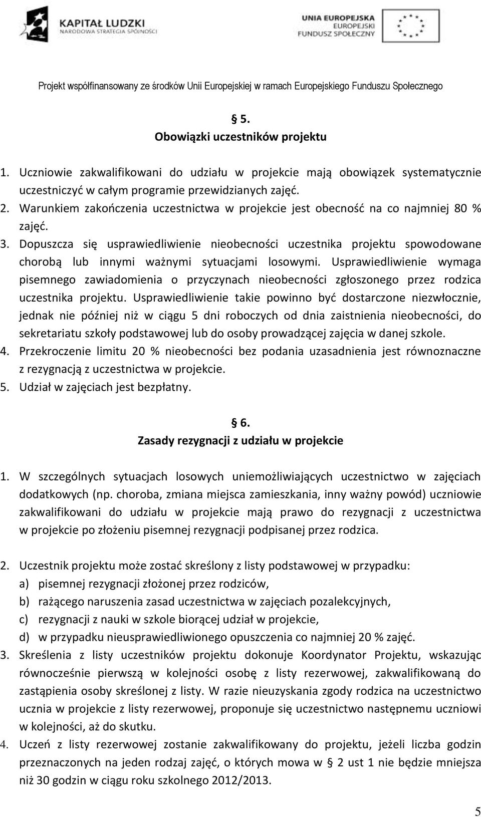 Dopuszcza się usprawiedliwienie nieobecności uczestnika projektu spowodowane chorobą lub innymi ważnymi sytuacjami losowymi.