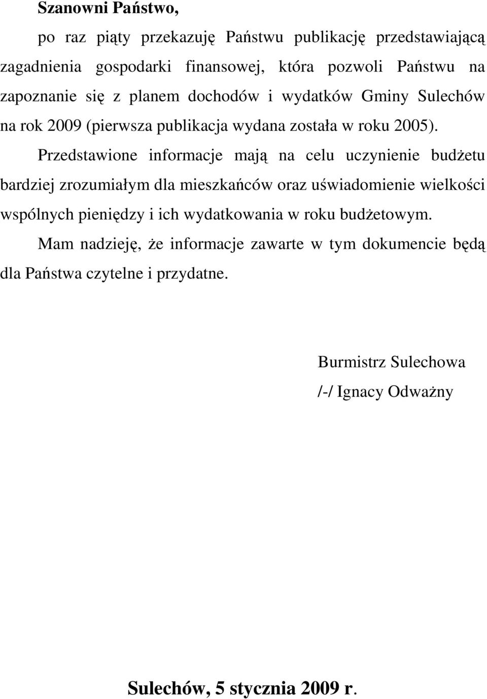 Przedstawione informacje mają na celu uczynienie budŝetu bardziej zrozumiałym dla mieszkańców oraz uświadomienie wielkości wspólnych pieniędzy i ich
