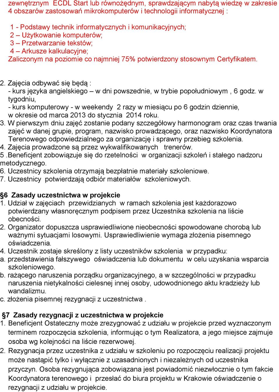 w tygodniu, - kurs komputerowy - w weekendy 2 razy w miesiącu po 6 godzin dziennie, w okresie od marca 2013 do stycznia 2014 roku. 3.